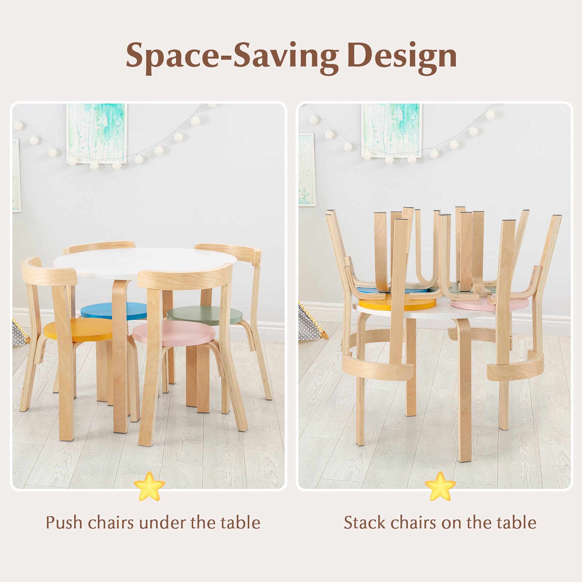 Space-Saving Design

Push chairs under the table

Stack chairs on the table