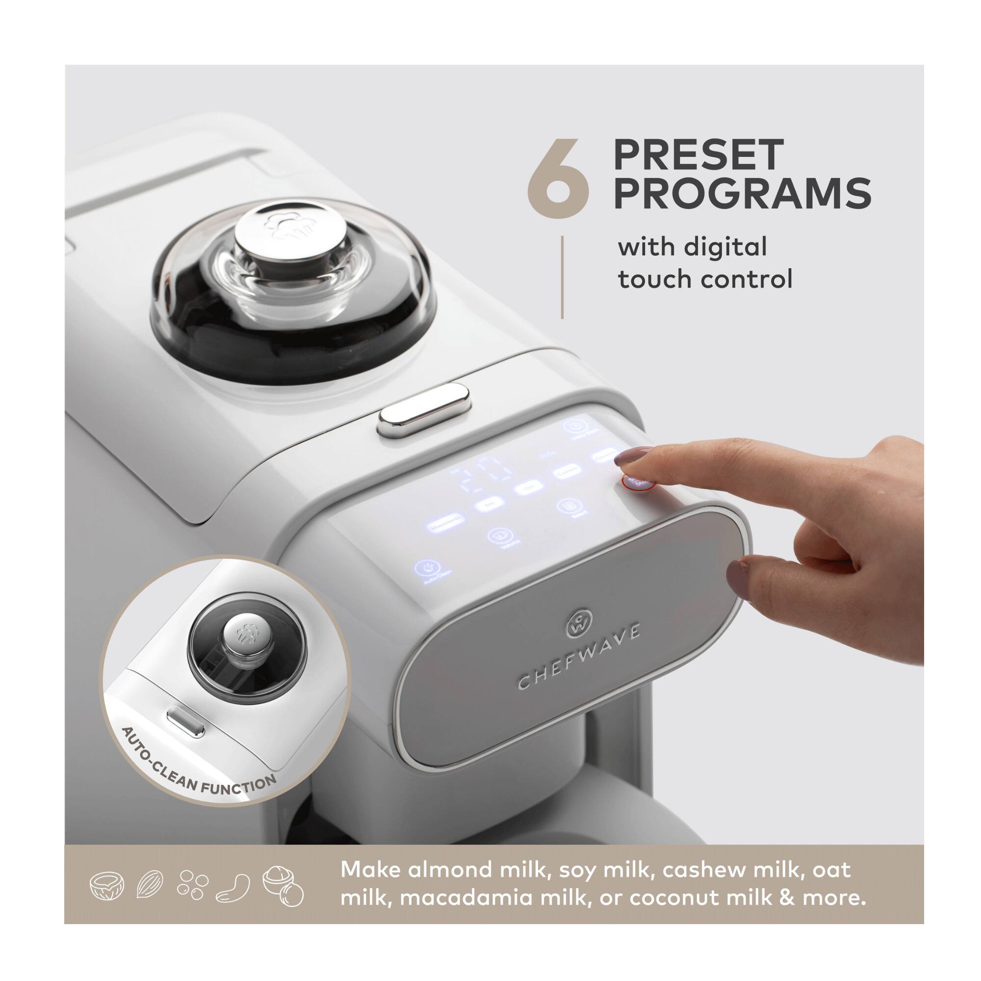 6 PRESET PROGRAMS with digital touch control

AUTO-CLEAN FUNCTION

Make almond milk, soy milk, cashew milk, oat milk, macadamia milk, or coconut milk & more.