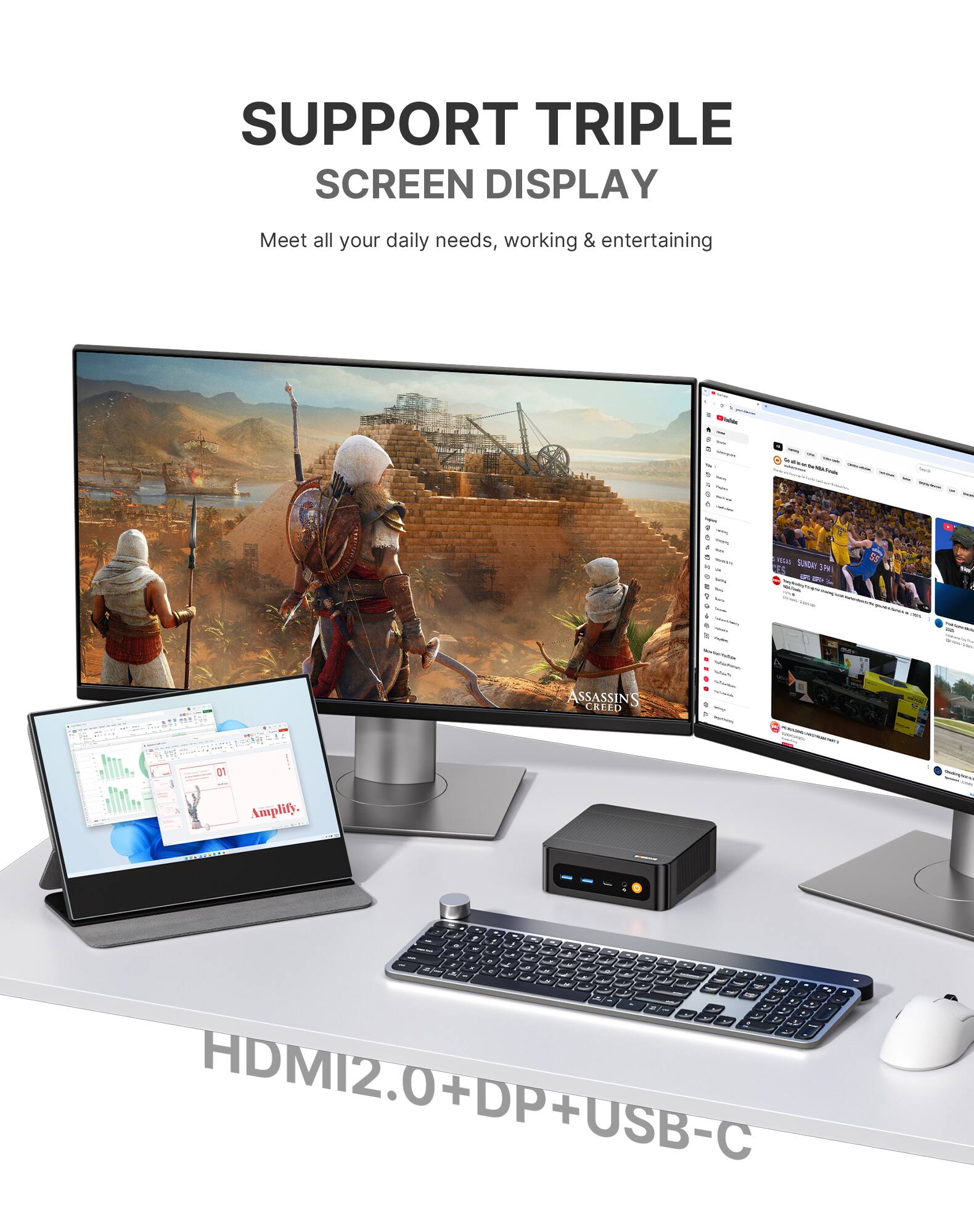 SUPPORT TRIPLE SCREEN DISPLAY  
Meet all your daily needs, working & entertaining  

ASSASSIN'S CREED  

HDMI2.0+DP+USB-C