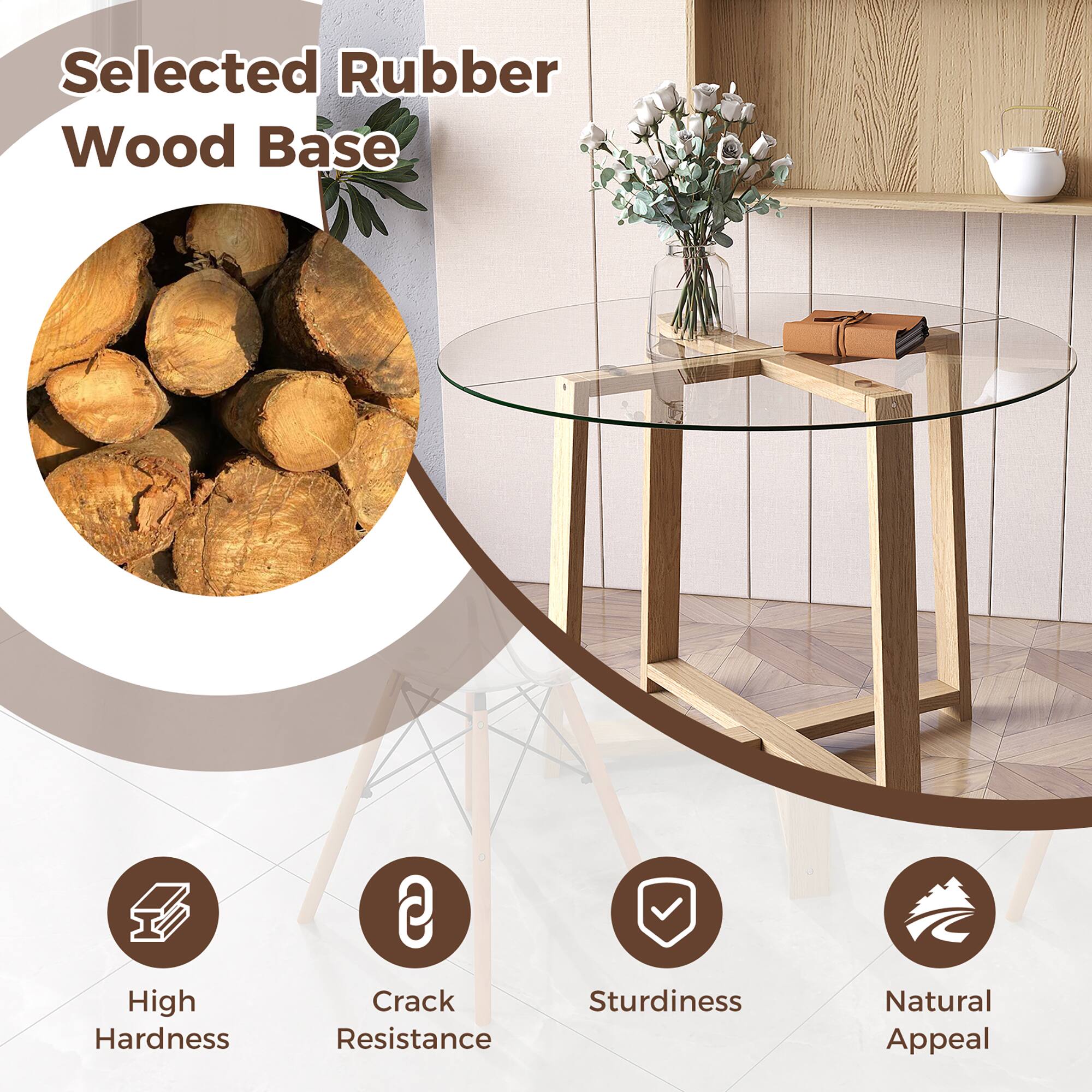 Selected Rubber Wood Base

- High Hardness
- Crack Resistance
- Sturdiness
- Natural Appeal