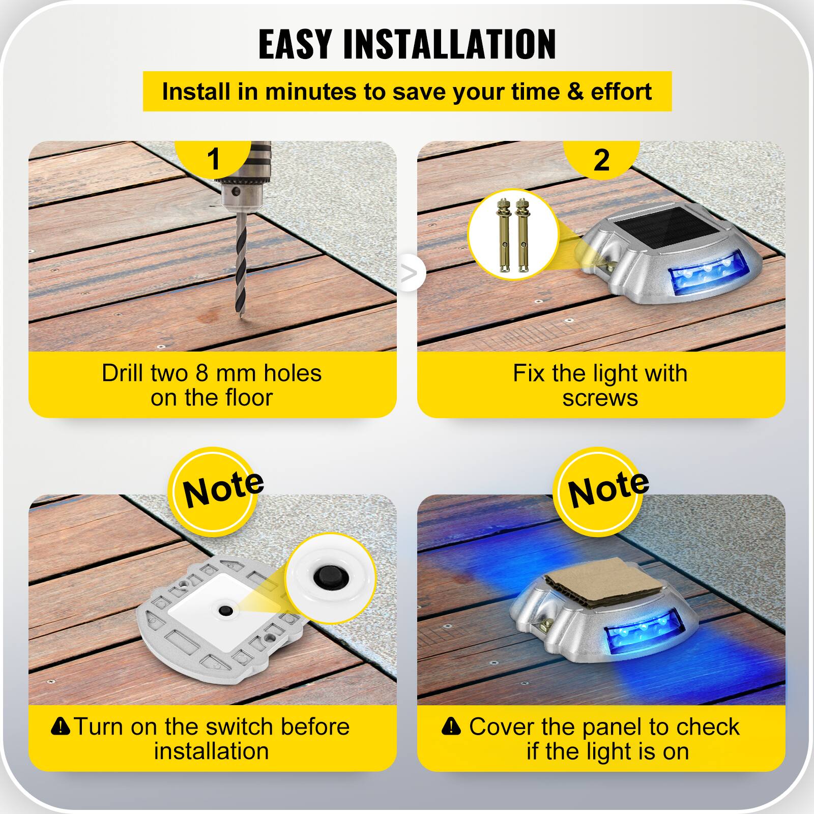 **EASY INSTALLATION**

Install in minutes to save your time & effort

1. Drill two 8 mm holes on the floor

2. Fix the light with screws

**Note**
- Turn on the switch before installation

**Note**
- Cover the panel to check if the light is on