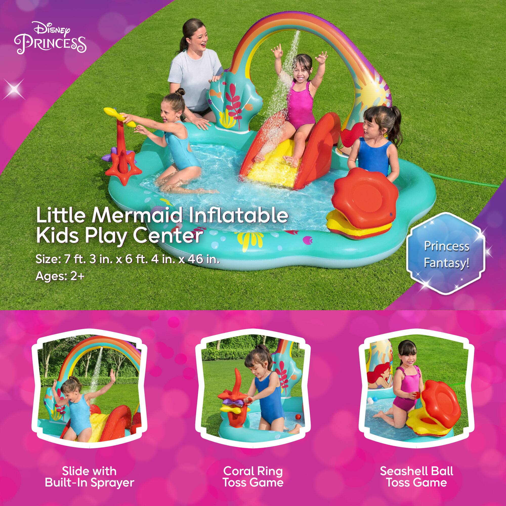 Disney Princess Little Mermaid Inflatable Kids Play Center

Size: 7 ft. 3 in. x 6 ft. 4 in. x 46 in.
Ages: 2+

Princess Fantasy!

Slide with Built-In Sprayer
Coral Ring Toss Game
Seashell Ball Toss Game
