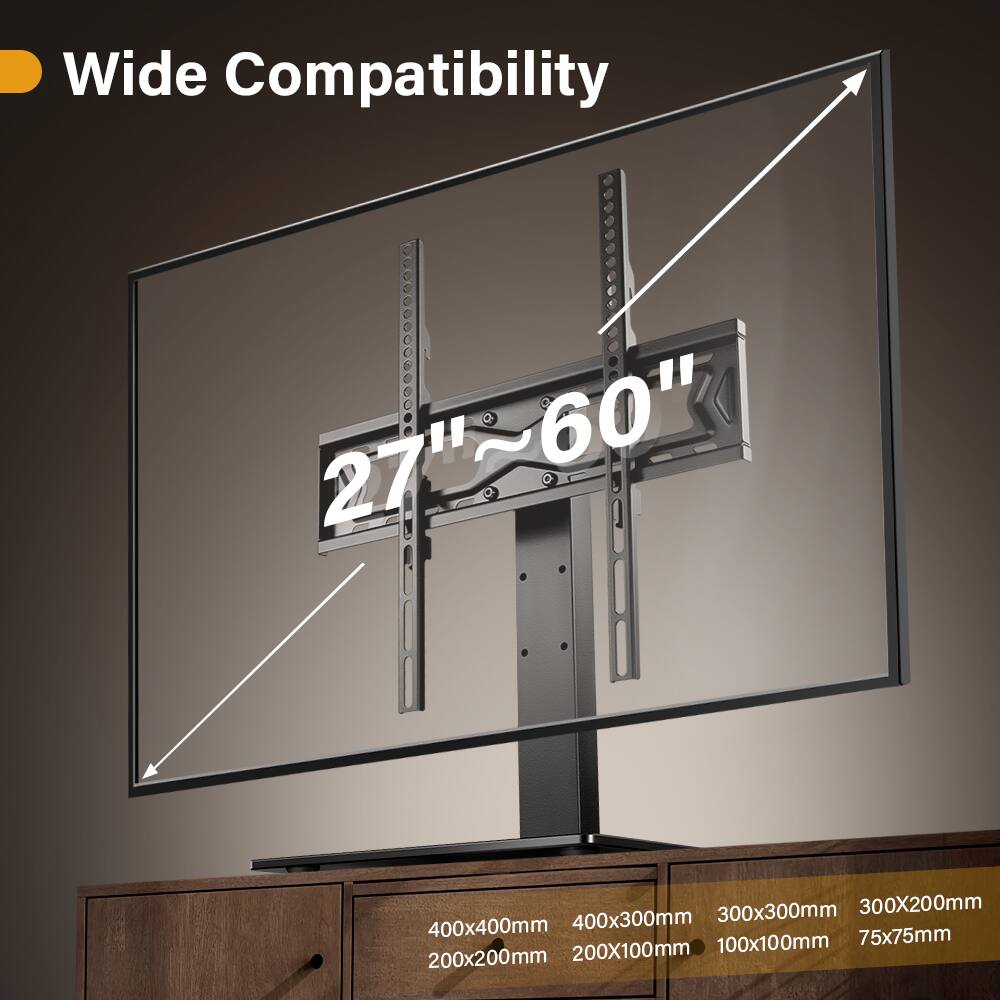 Wide Compatibility  
27"~60"  
27"  
300x300mm  
300x200mm  
400x400mm  
400x300mm  
100x100mm  
75x75mm  
200x200mm  
200x100mm