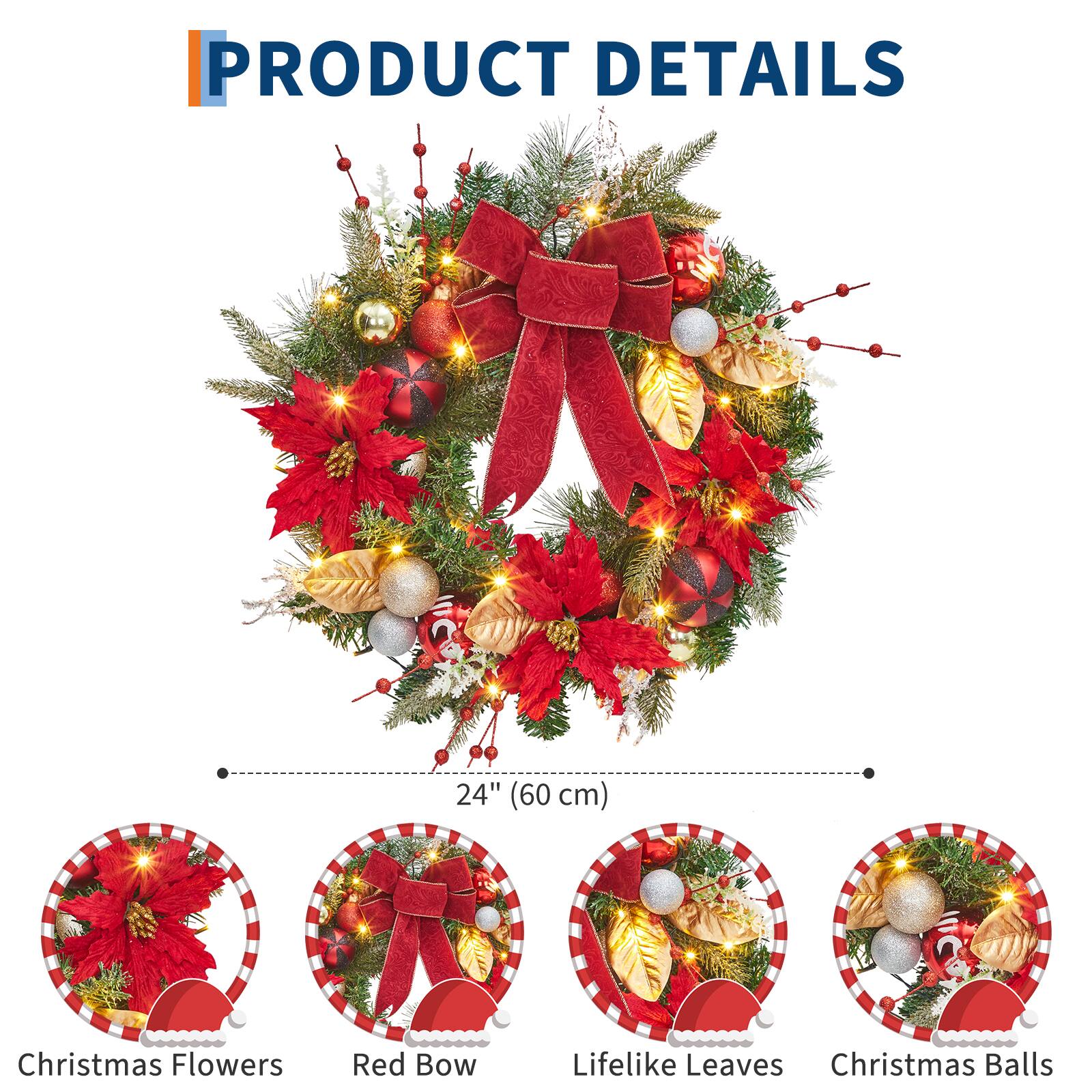 PRODUCT DETAILS

24" (60 cm)

- Christmas Flowers
- Red Bow
- Lifelike Leaves
- Christmas Balls