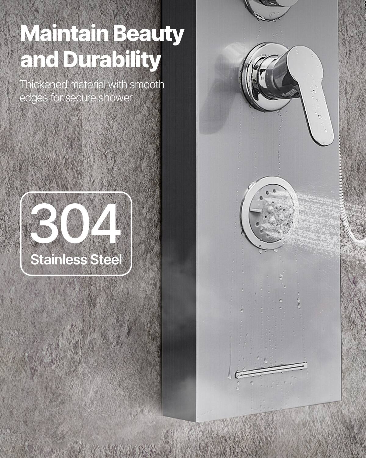 Maintain Beauty and Durability  
Thickened material with smooth edges for secure shower  

304 Stainless Steel