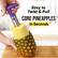 Easy to Twist & Pull
CORE PINEAPPLES
in Seconds