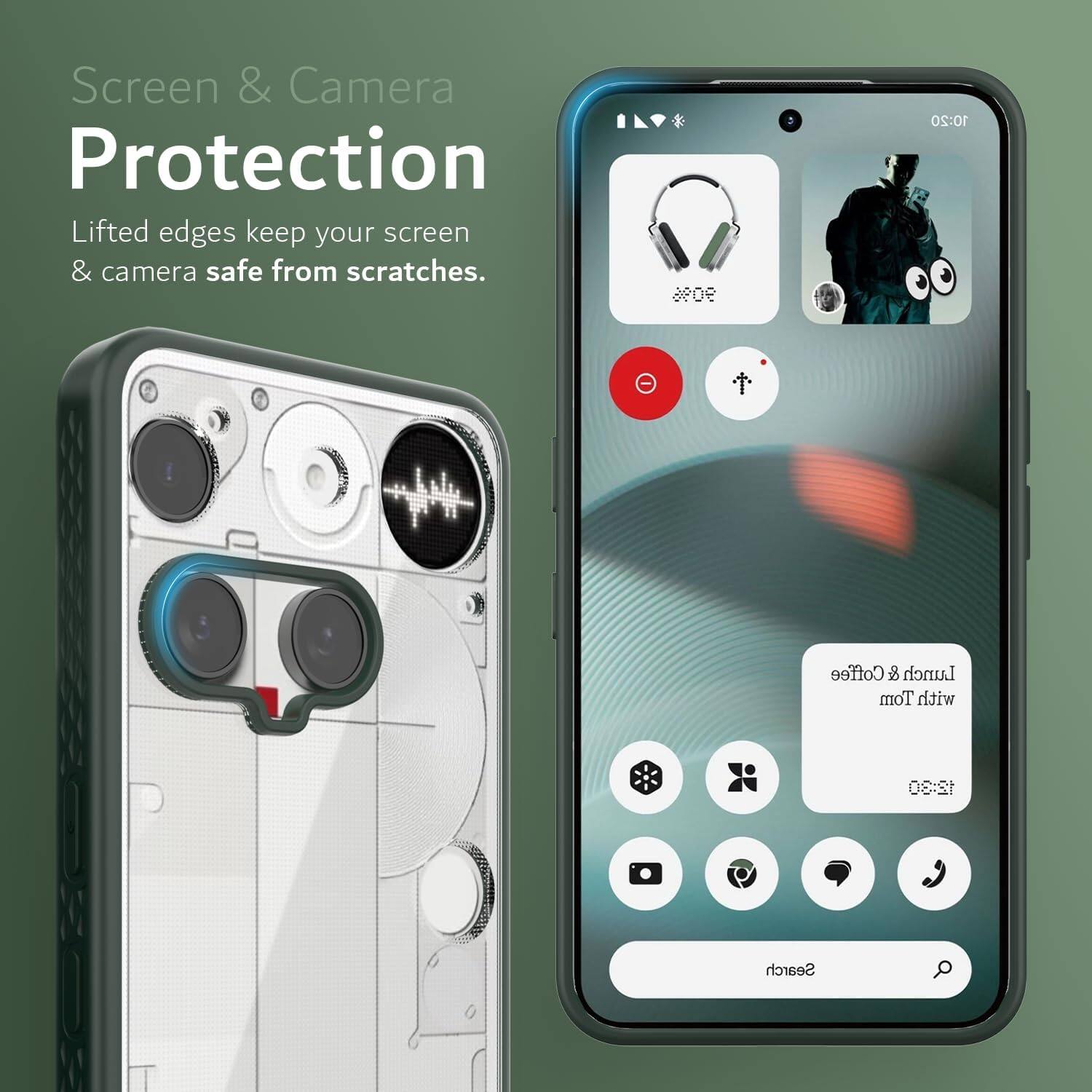 Screen & Camera Protection  
Lifted edges keep your screen & camera safe from scratches.  

90%  
10:20 Coffee & Lunch  
Tom with 12:30 Search