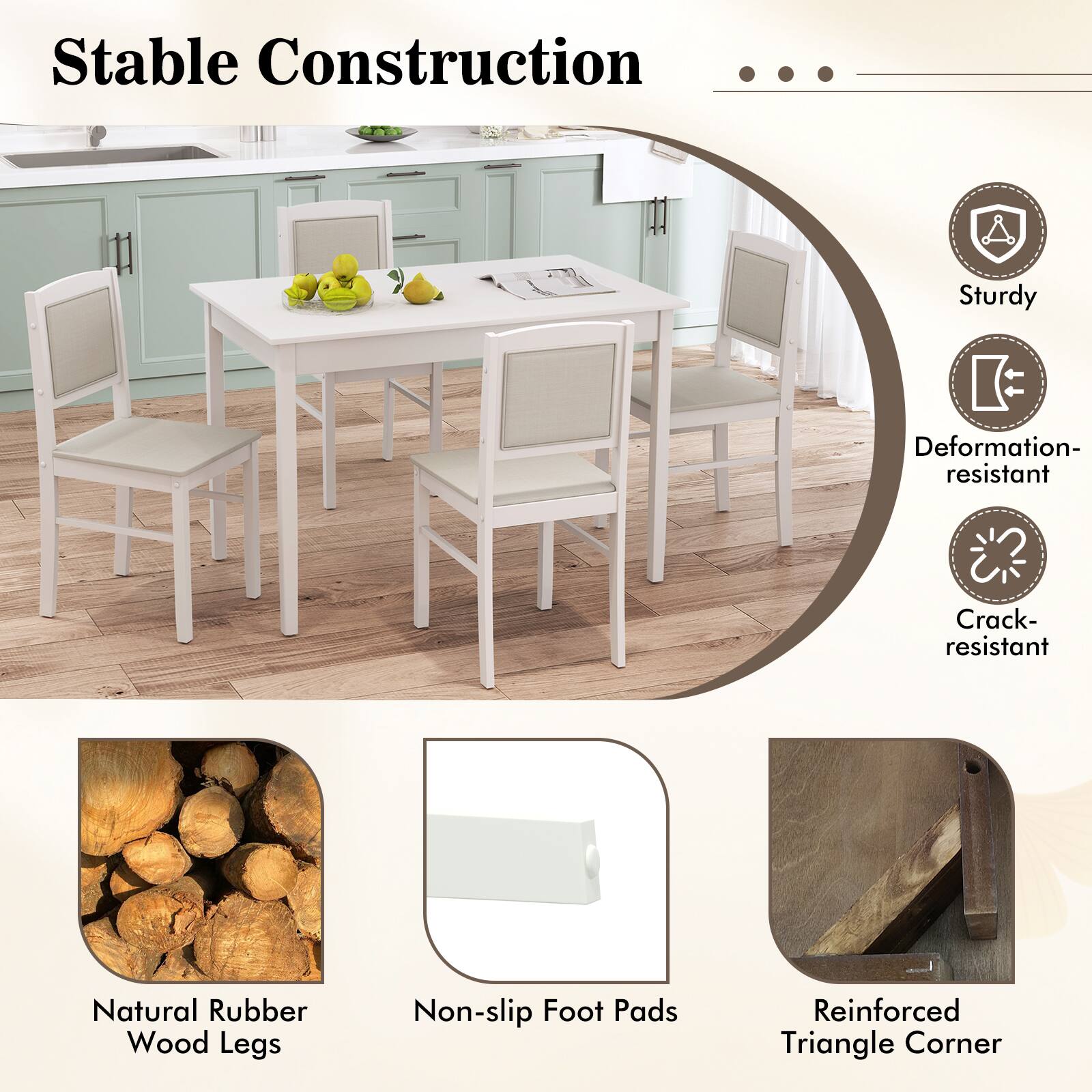 Stable Construction

- Sturdy
- Deformation-resistant
- Crack-resistant
- Natural Rubber Wood Legs
- Non-slip Foot Pads
- Reinforced Triangle Corner