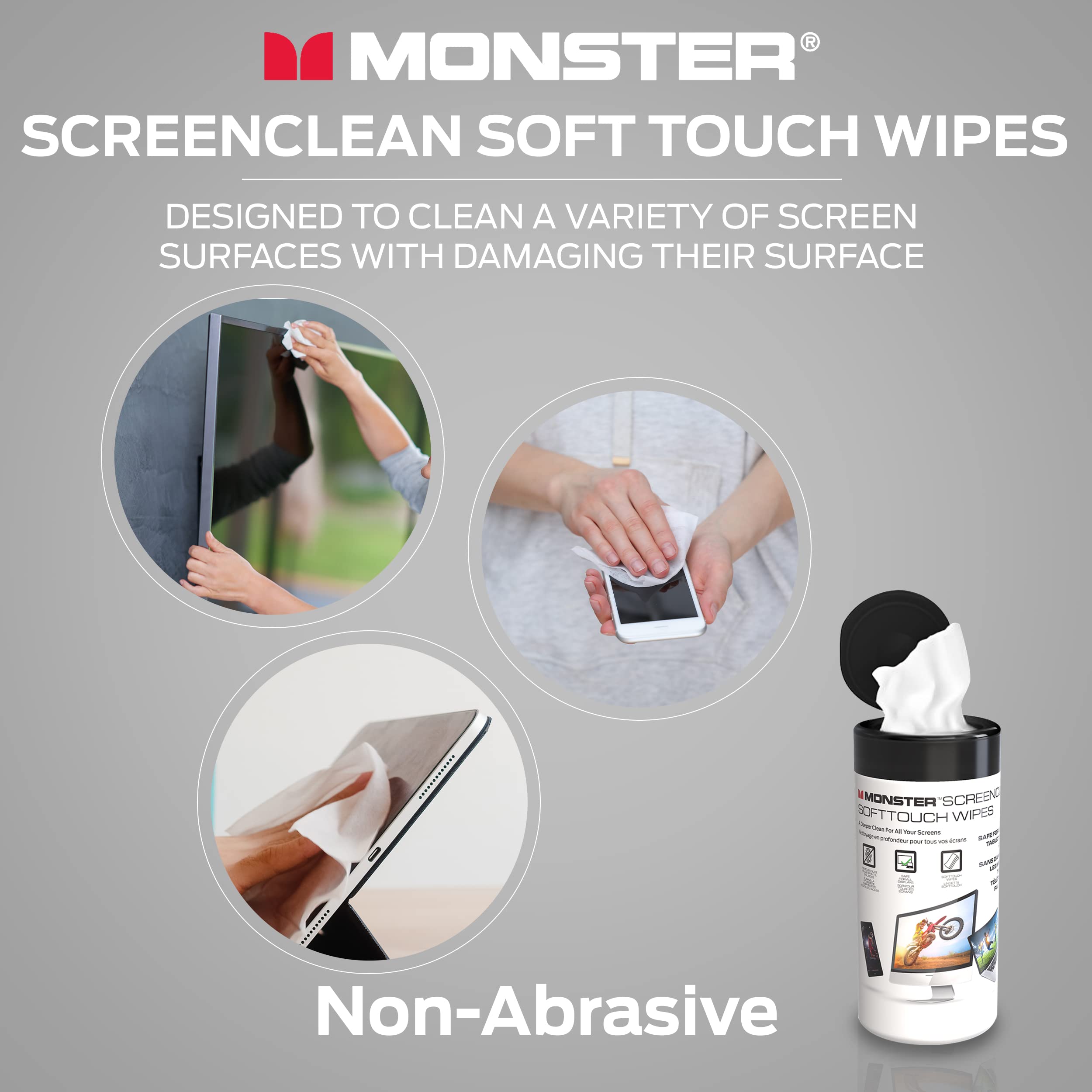 MONSTER®  
SCREENCLEAN SOFT TOUCH WIPES  
DESIGNED TO CLEAN A VARIETY OF SCREEN SURFACES WITHOUT DAMAGING THEIR SURFACE  

Non-Abrasive