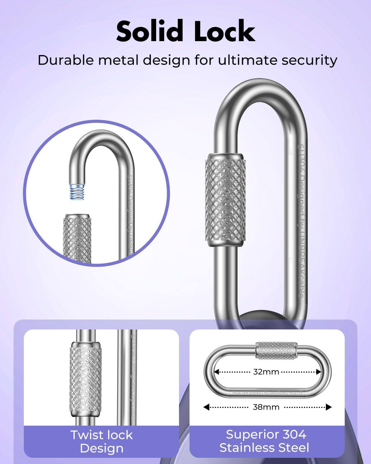 Solid Lock  
Durable metal design for ultimate security  

32mm  
38mm  
Twist lock Design  
Superior 304 Stainless Steel