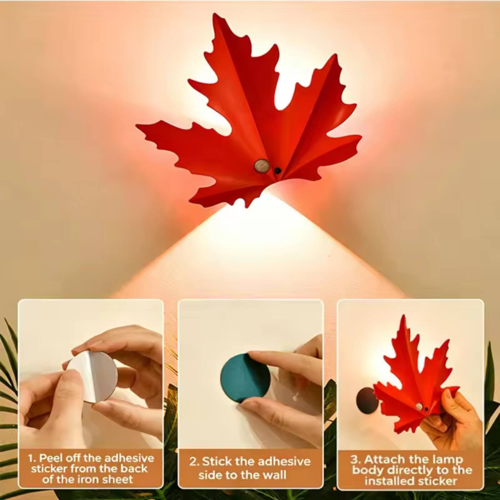 1. Peel off the adhesive sticker from the back of the iron sheet.
2. Stick the adhesive side to the wall.
3. Attach the lamp body directly to the installed sticker.