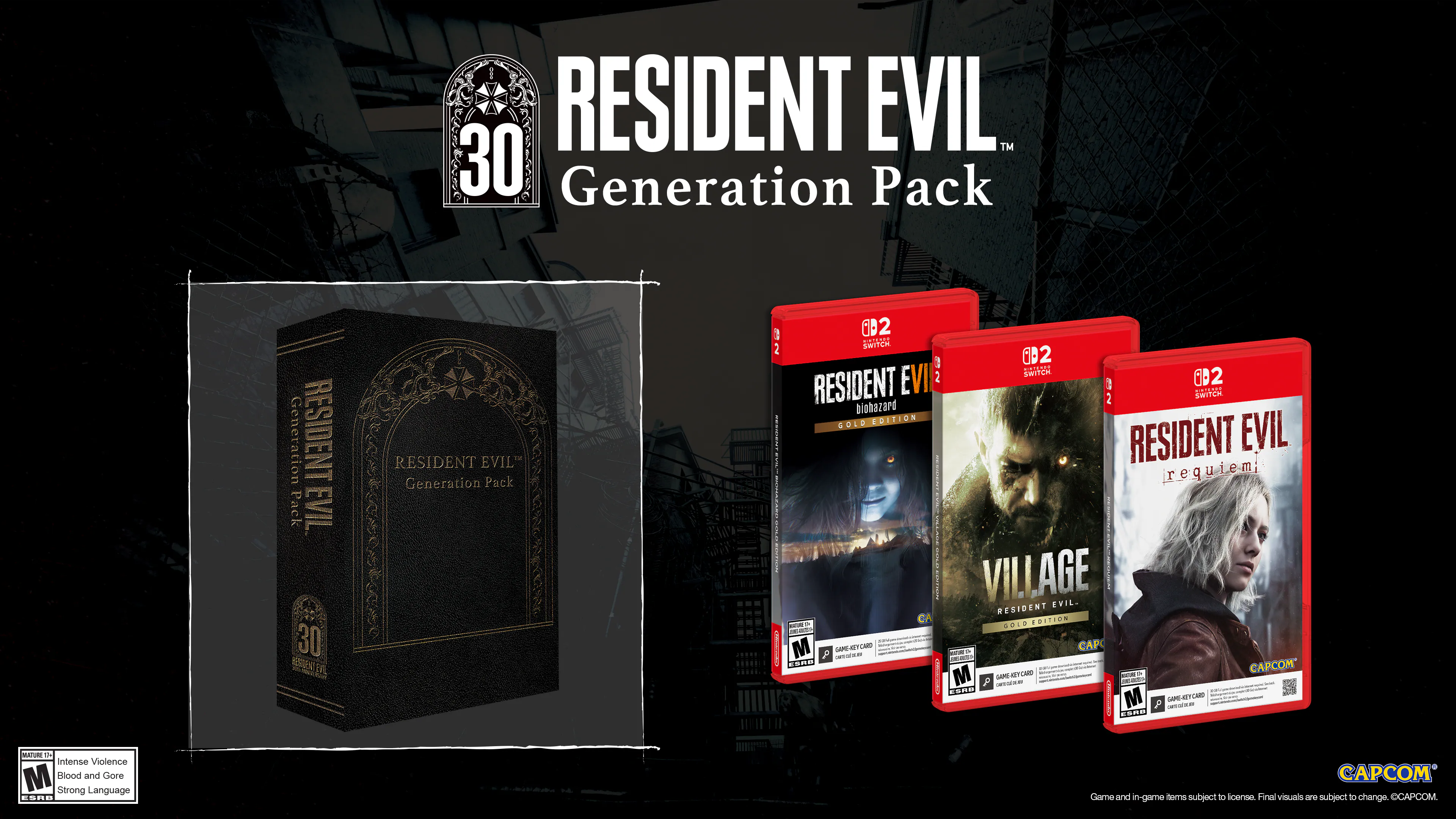 RESIDENT EVIL™ 30 Generation Pack

RESIDENT EVIL Generation Pack

RESIDENT EVIL 2
REMAKE
GOLD EDITION

RESIDENT EVIL 7
BIOHAZARD
VILLAGE

RESIDENT EVIL
REQUIEM

Mature 17+
Intense Violence
Blood and Gore
Strong Language

CAPCOM

Game and in-game items subject to license. Final visuals and subject to change. ©CAPCOM - M (Mature 17+)
