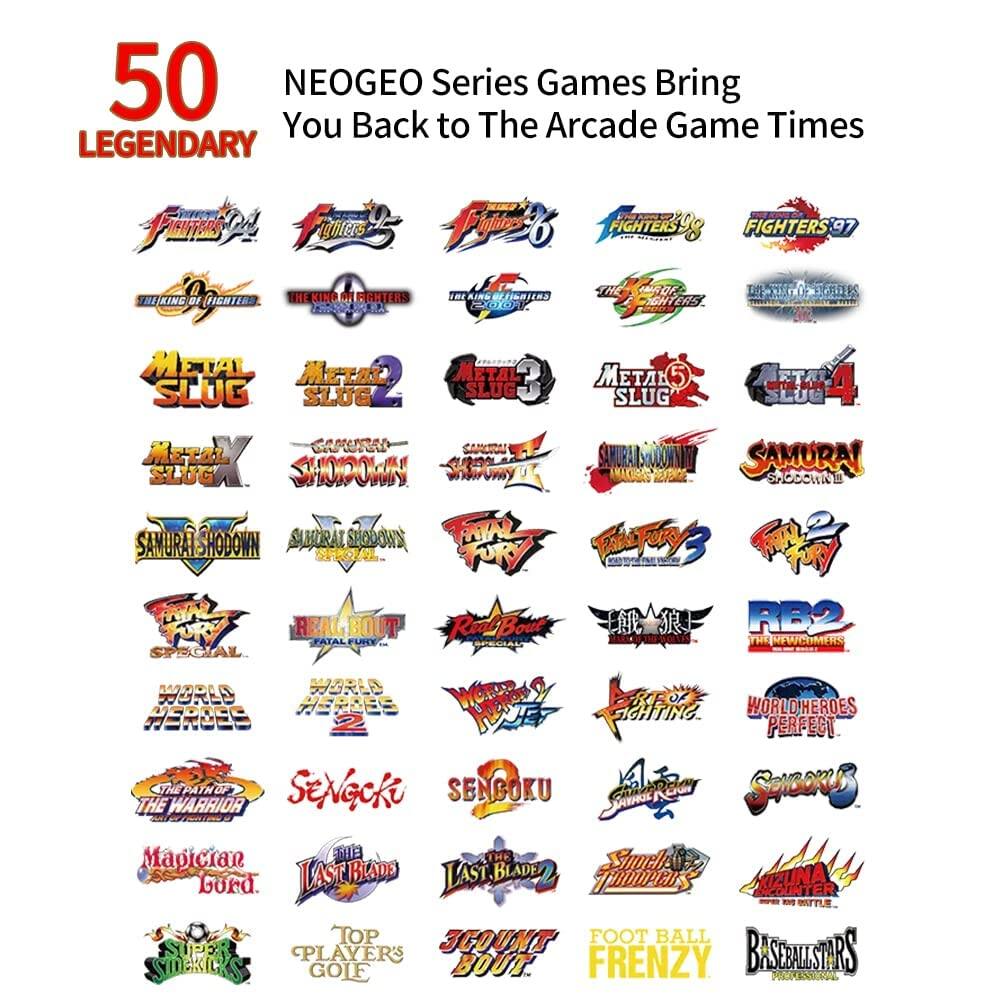 50 Legendary NEOGEO Series Games Bring You Back to The Arcade Game Times

- FIGHTERS'97
- FIGHTERS'98
- FIGHTERS'99
- THE KING OF FIGHTERS '94
- THE KING OF FIGHTERS '95
- THE KING OF FIGHTERS '96
- THE KING OF FIGHTERS '97
- THE KING OF FIGHTERS '98
- THE KING OF FIGHTERS '99
- METAL SLUG
- METAL SLUG 2
- METAL SLUG 3
- METAL SLUG 4
- METAL SLUG 5
- SAMURAI SHODOWN
- SAMURAI SHODOWN II
- SAMURAI SHODOWN III
- SAMURAI SHODOWN IV
- REAL BOUT
- REAL BOUT FATAL FURY
- REAL BOUT FATAL FURY 2
- WORLD HEROES
- WORLD HEROES 2
- WORLD HEROES 3
- WORLD HEROES PERFECT
- SENGOKU
- SENGOKU THE WARRIOR
- SENGOKU THE WARRIOR