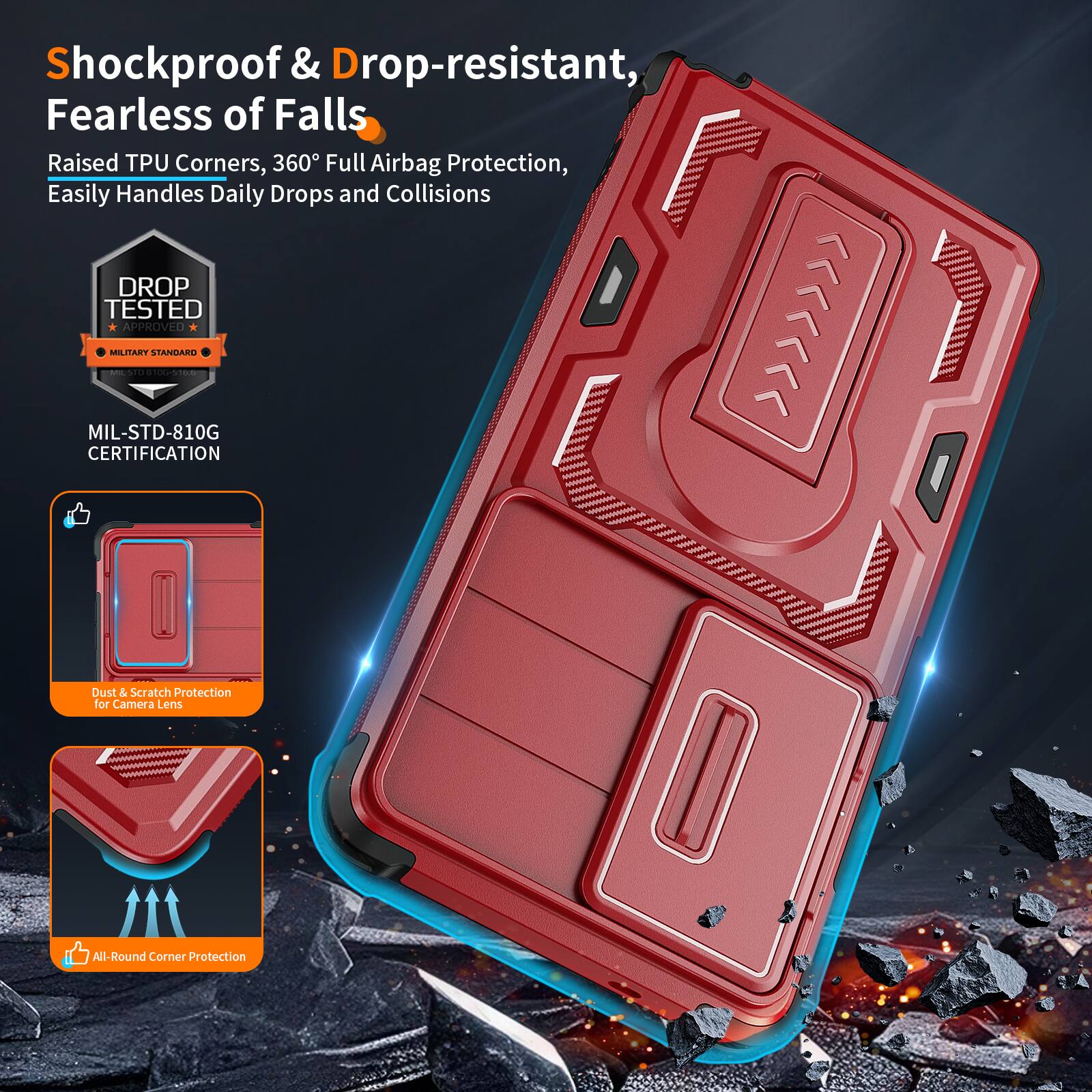 Shockproof & Drop-resistant, Fearless of Falls  
Raised TPU Corners, 360° Full Airbag Protection, Easily Handles Daily Drops and Collisions  
DROP TESTED APPROVED MILITARY STANDARD - MIL-STD-810G CERTIFICATION  
Dust & Scratch Protection for Camera Lens  
All-Round Corner Protection