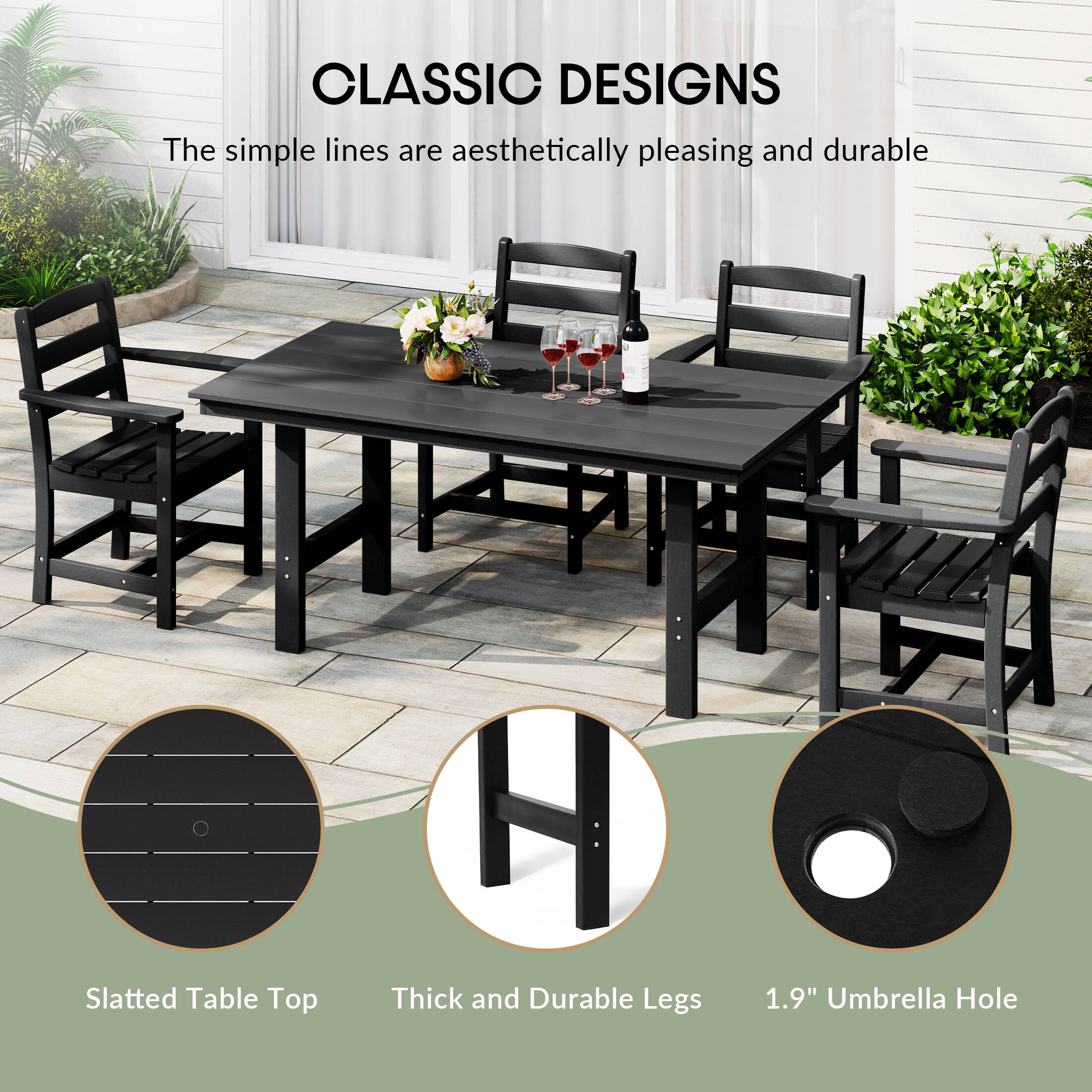 CLASSIC DESIGNS  
The simple lines are aesthetically pleasing and durable  

Slatted Table Top  
Thick and Durable Legs  
1.9" Umbrella Hole