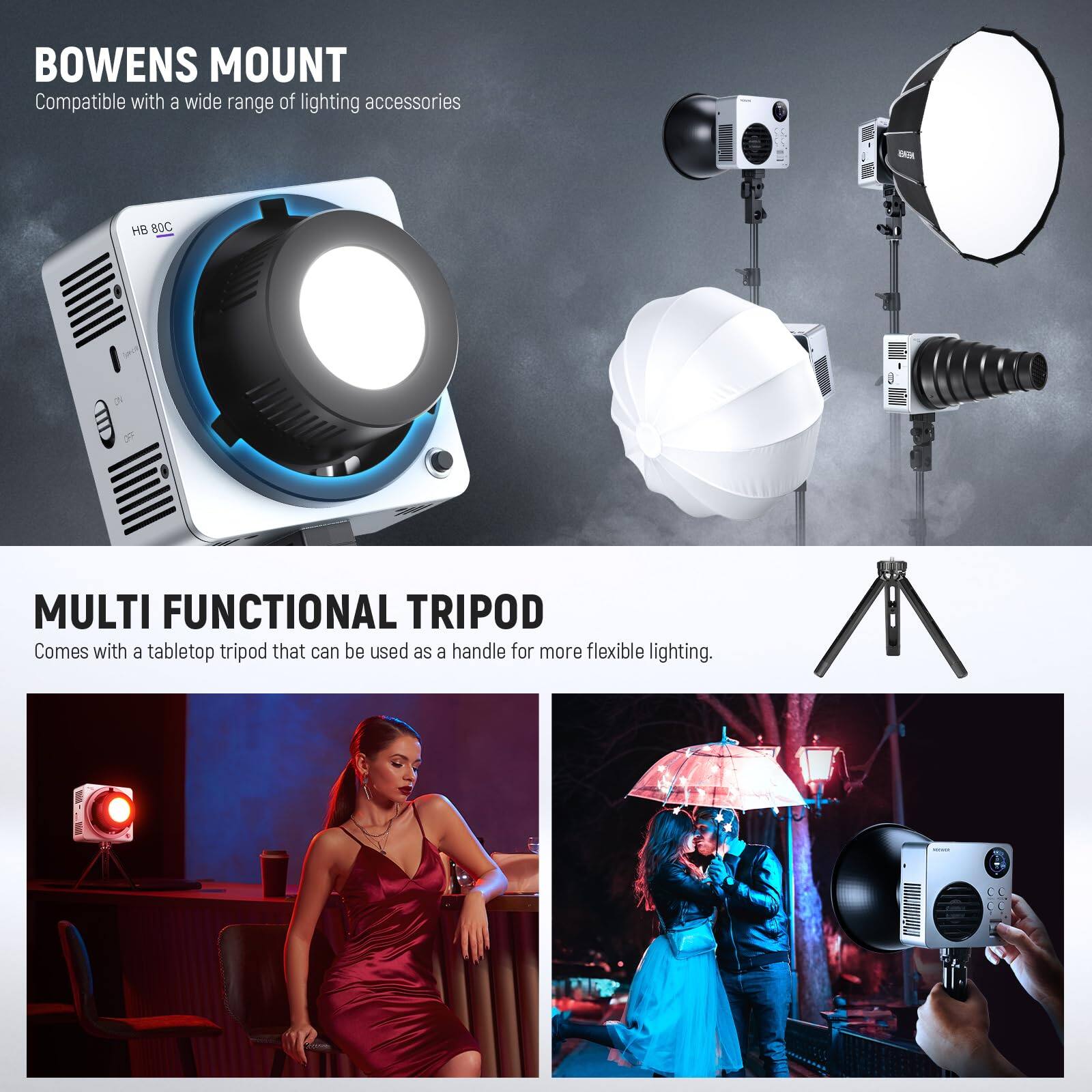 BOWENS MOUNT  
Compatible with a wide range of lighting accessories  

MULTI FUNCTIONAL TRIPOD  
Comes with a tabletop tripod that can be used as a handle for more flexible lighting.