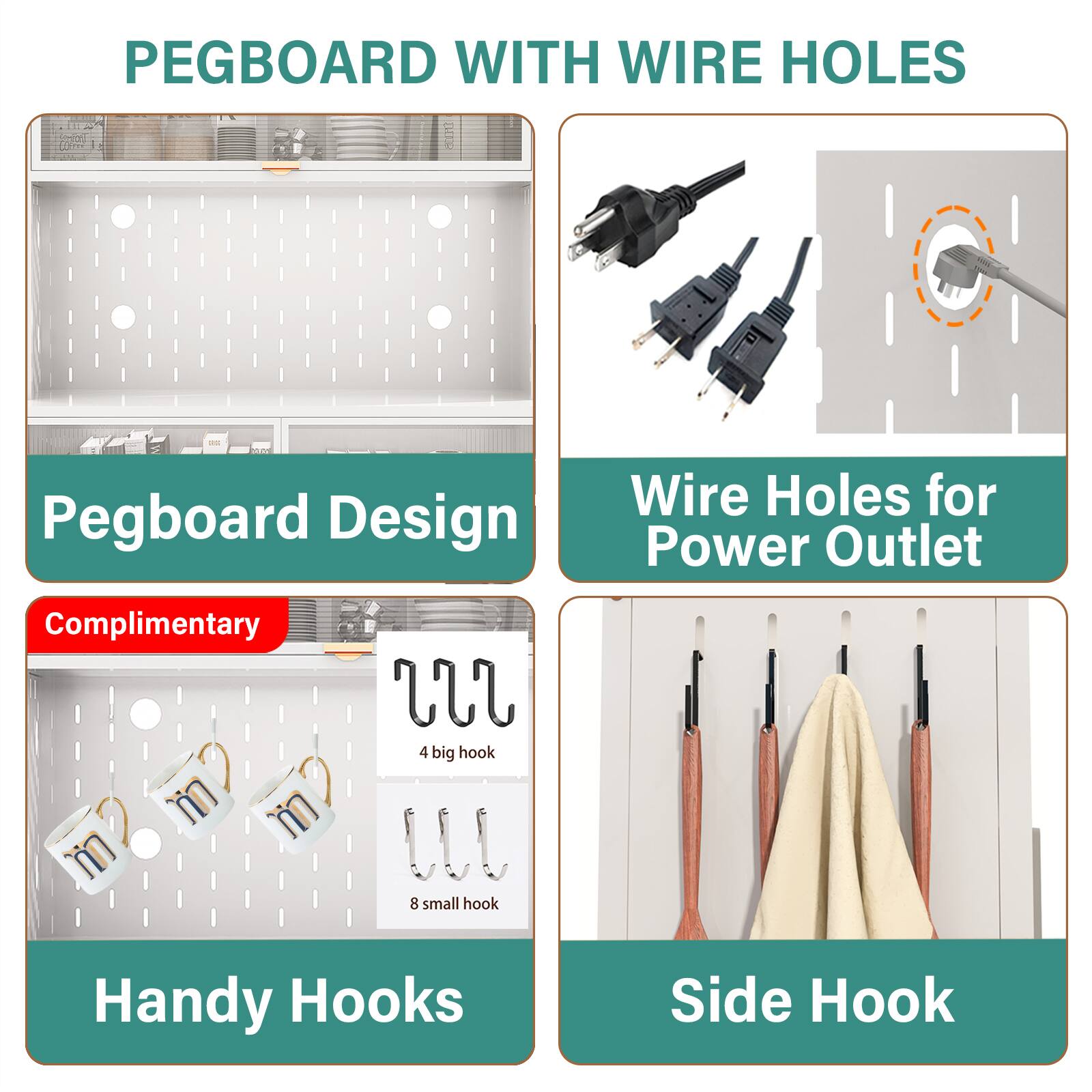 PEGBOARD WITH WIRE HOLES

Pegboard Design

Wire Holes for Power Outlet

Complimentary

Handy Hooks

Side Hook

4 big hook

8 small hook