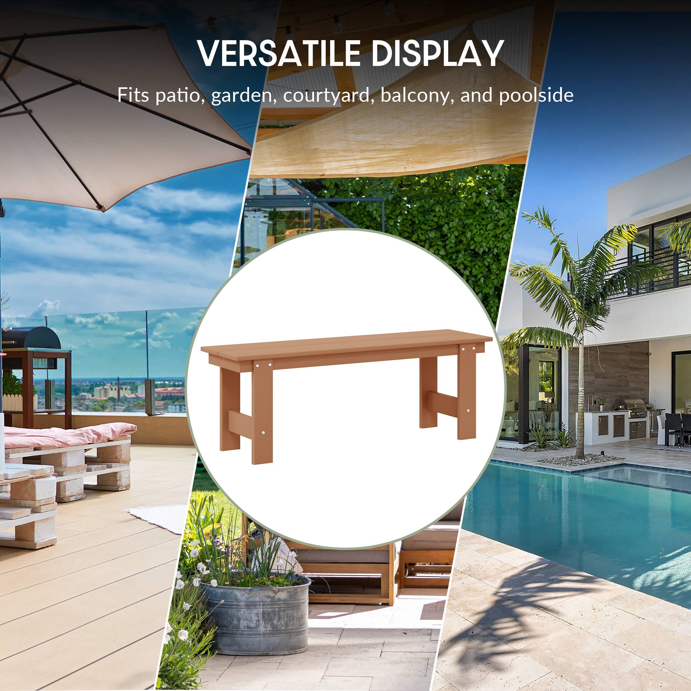 VERSATILE DISPLAY  
Fits patio, garden, courtyard, balcony, and poolside