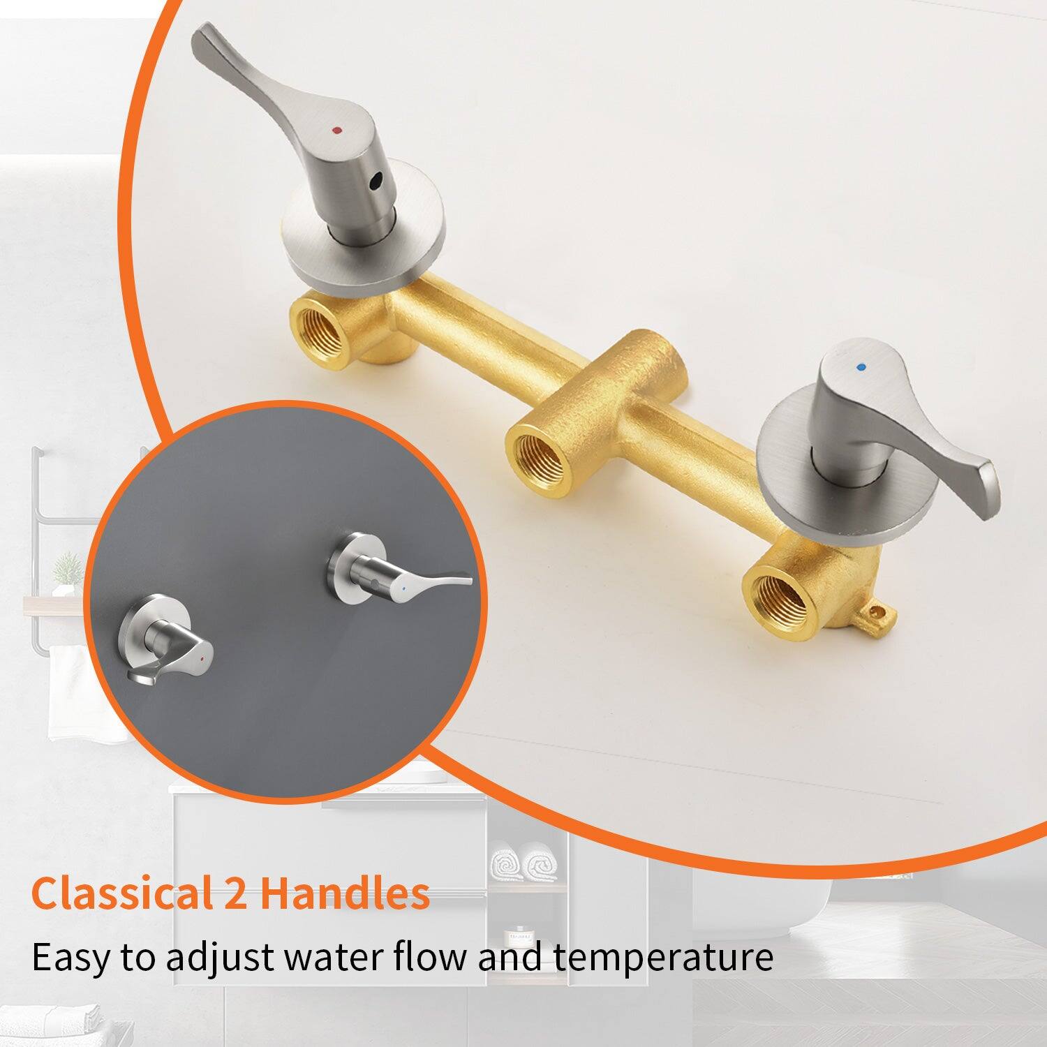 Classical 2 Handles  
Easy to adjust water flow and temperature