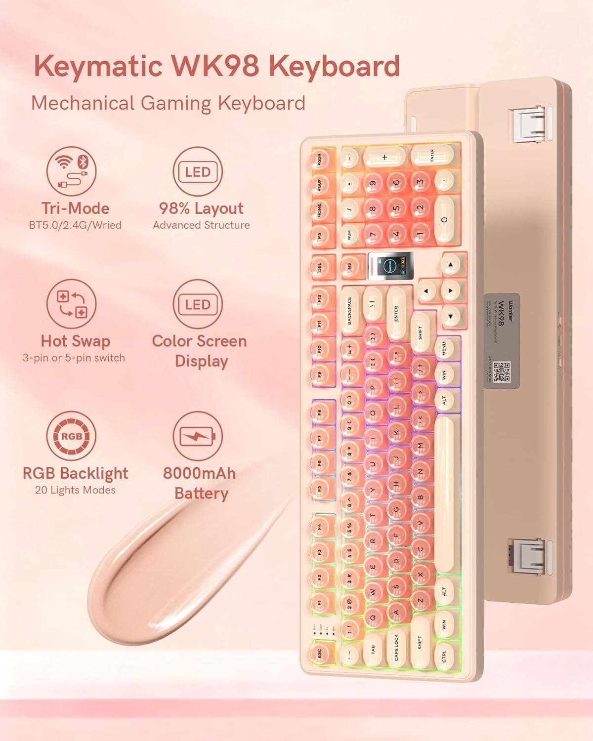 Keymatic WK98 Keyboard  
Mechanical Gaming Keyboard  

- Tri-Mode  
  BT5.0/2.4G/Wired  

- 98% Layout  
  Advanced Structure  

- Hot Swap  
  3-pin or 5-pin switch  

- Color Screen Display  

- RGB Backlight  
  20 Lights Modes  

- 8000mAh Battery