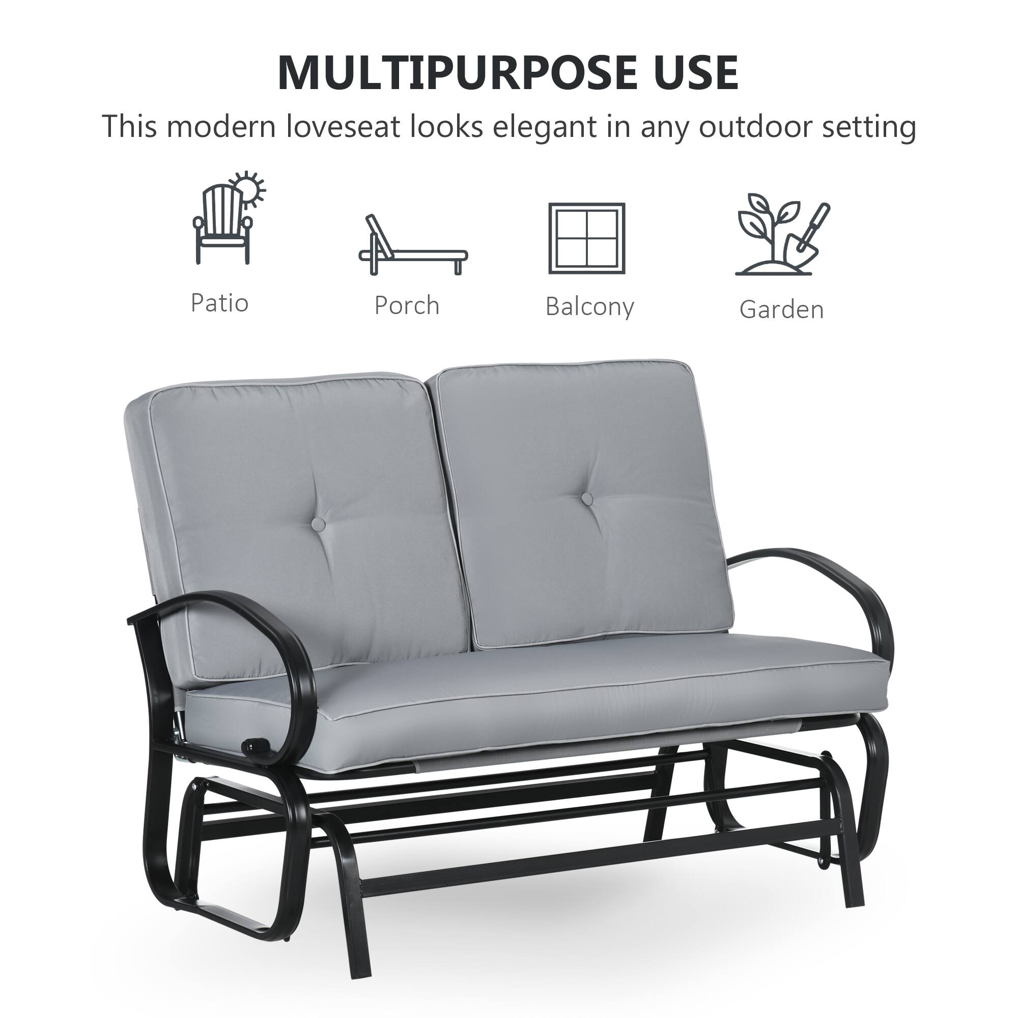 MULTIPURPOSE USE
This modern loveseat looks elegant in any outdoor setting
Patio
Porch
Balcony
Garden