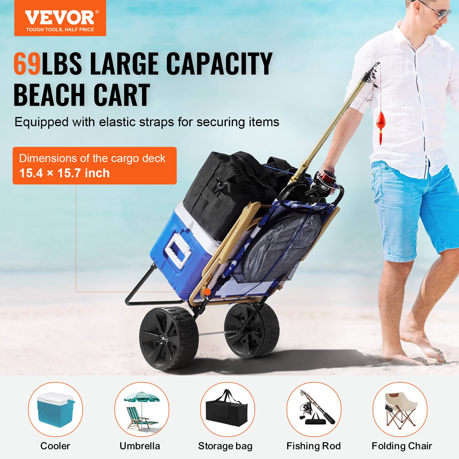 VEVOR TOUGH TOOLS, HALF PRICE
69LBS LARGE CAPACITY BEACH CART
Equipped with elastic straps for securing items
Dimensions of the cargo deck 15.4 x 15.7 inch
Cooler
Umbrella
Storage bag
Fishing Rod
Folding Chair