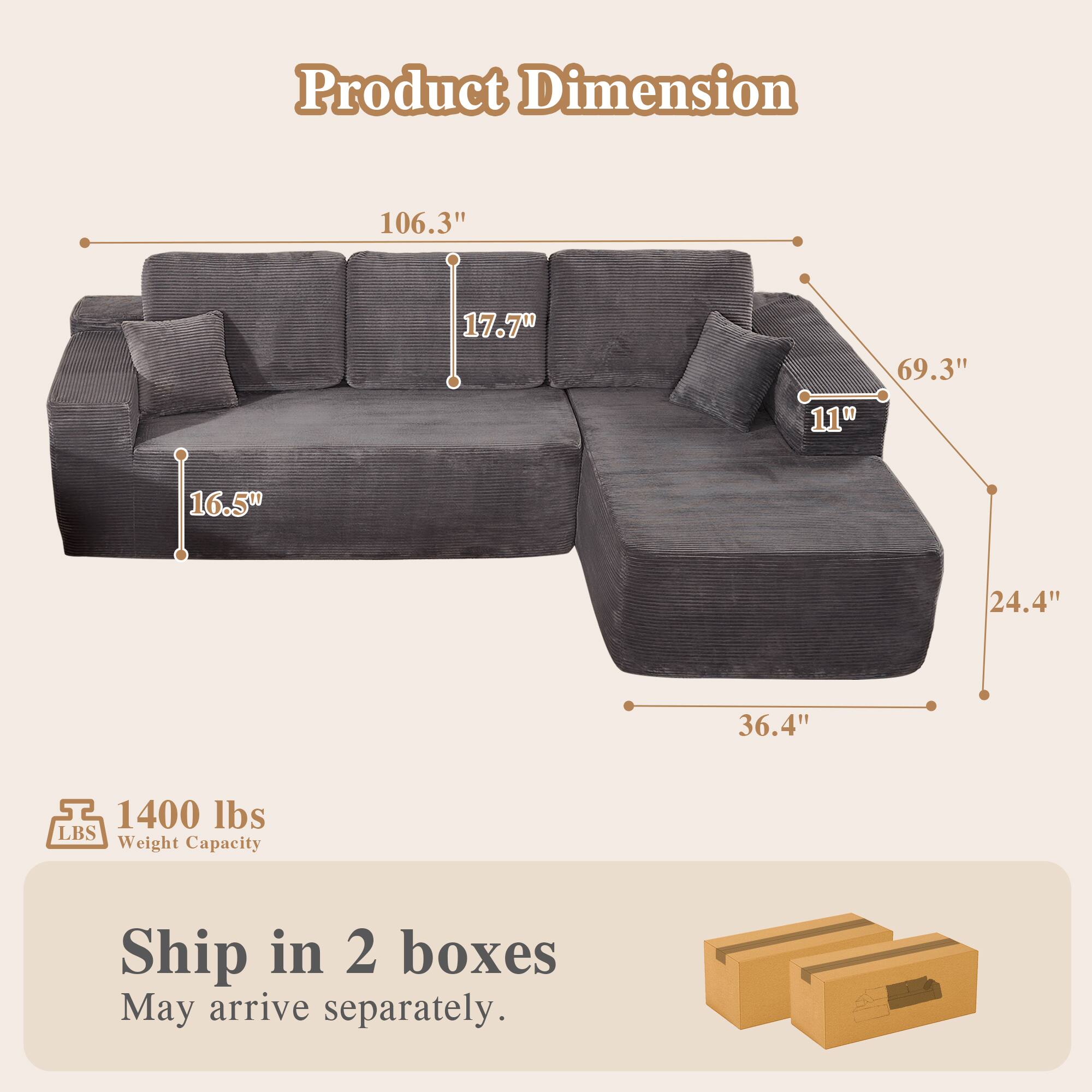 Product Dimension

106.3"  
17.7"  
11"  
69.3"  
16.5"  
24.4"  
36.4"  

1400 lbs LBS Weight Capacity  

Ship in 2 boxes  
May arrive separately.