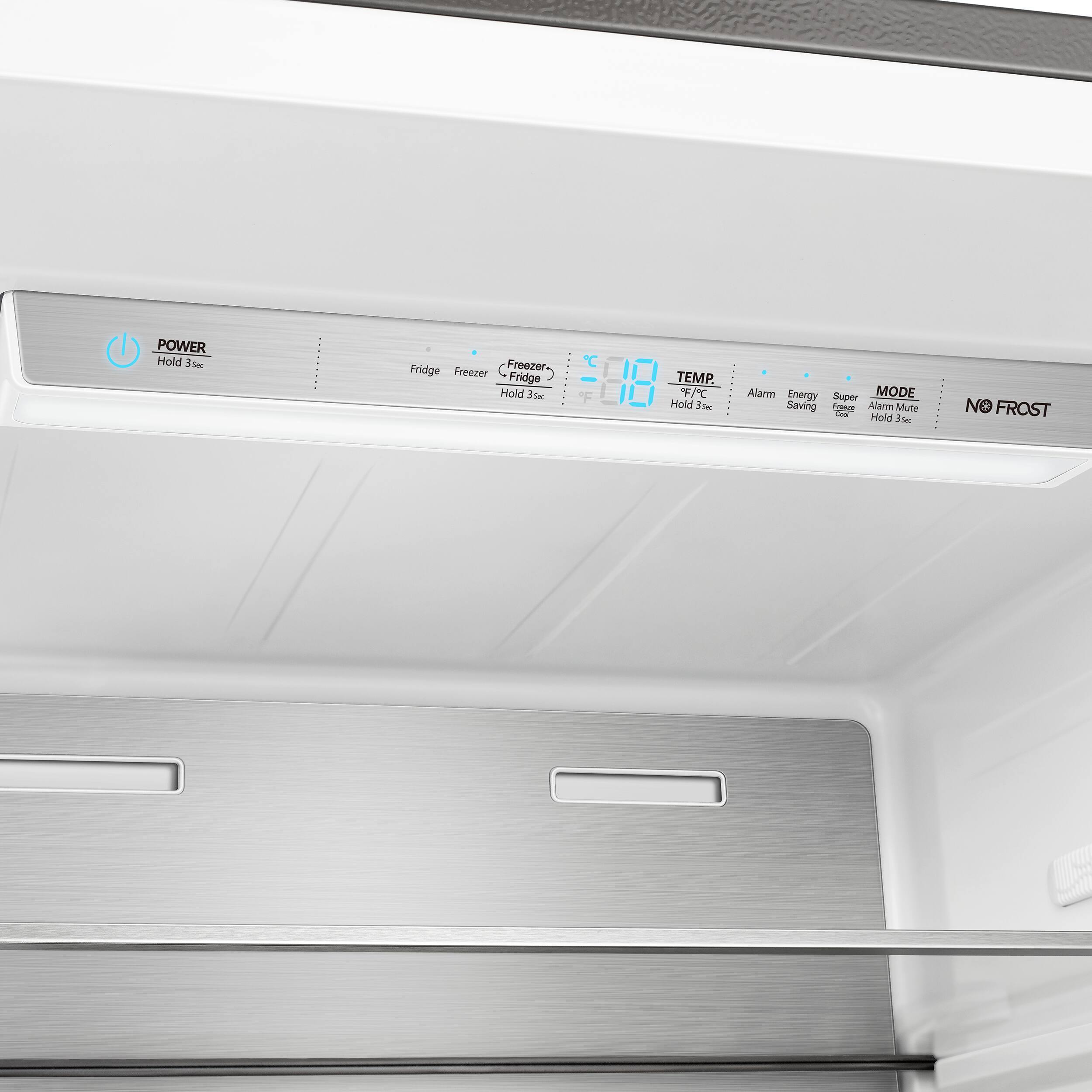 POWER Hold 3s  
Fridge Freezer C Freezer- Fridge Hold 3s  
TEMP. Hold 3s  
MODE Alarm Energy Saving Super Cool Alarm Mute Hold 3s  
NO FROST