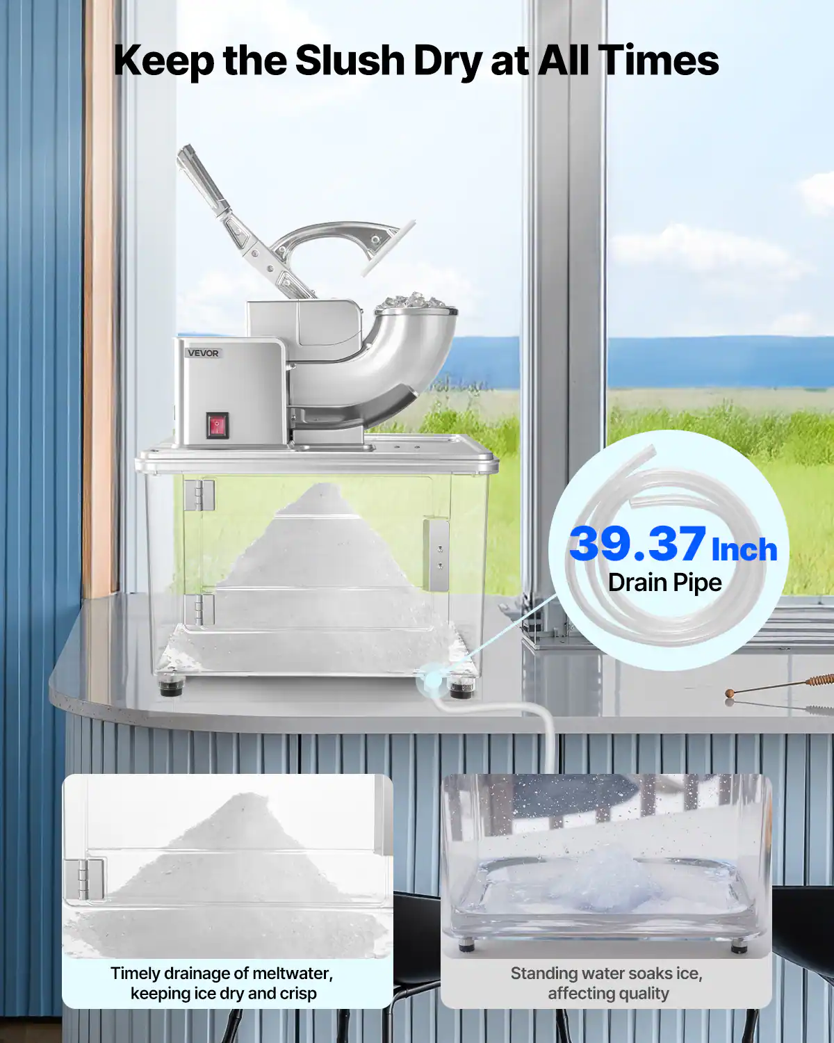 Keep the Slush Dry at All Times
VEVOR 39.37 Inch Drain Pipe
Timely drainage of meltwater, keeping ice dry and crisp
Standing water soaks ice, affecting quality