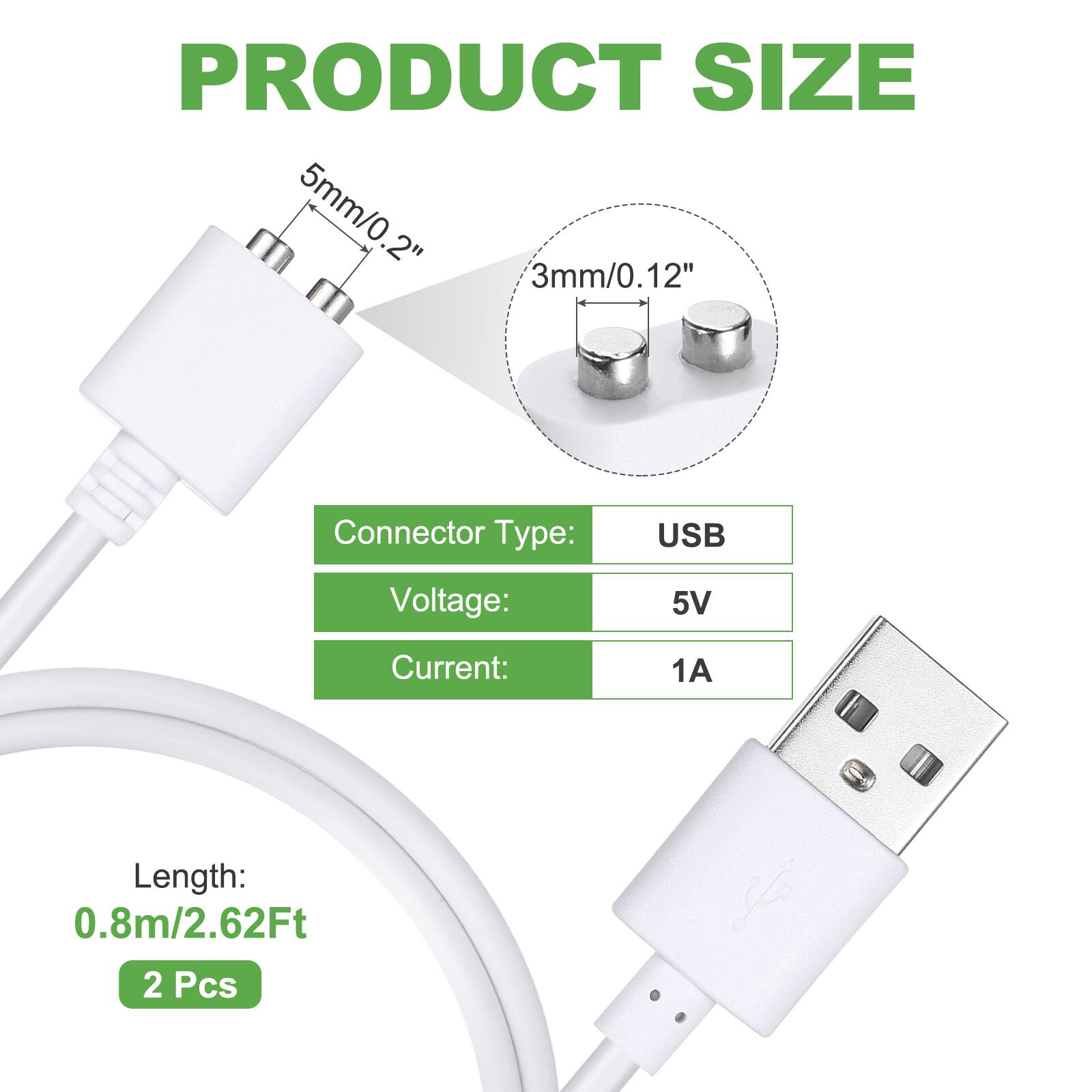 PRODUCT SIZE  
5mm/0.2" 3mm/0.12"  

Connector Type: USB  
Voltage: 5V  
Current: 1A  
Length: 0.8m/2.62Ft  
2 Pcs