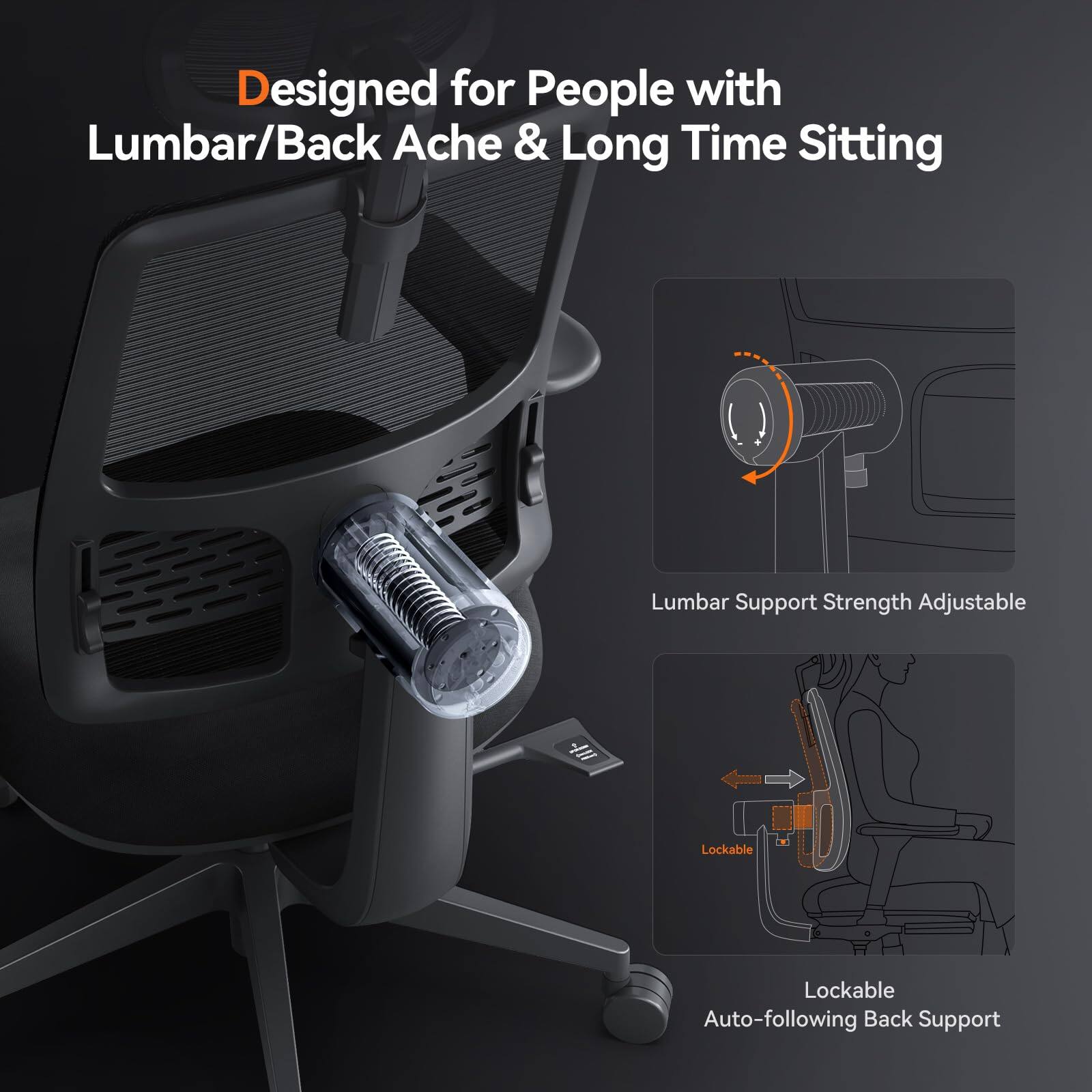 Designed for People with Lumbar/Back Ache & Long Time Sitting

Lumbar Support Strength Adjustable

Lockable Auto-following Back Support