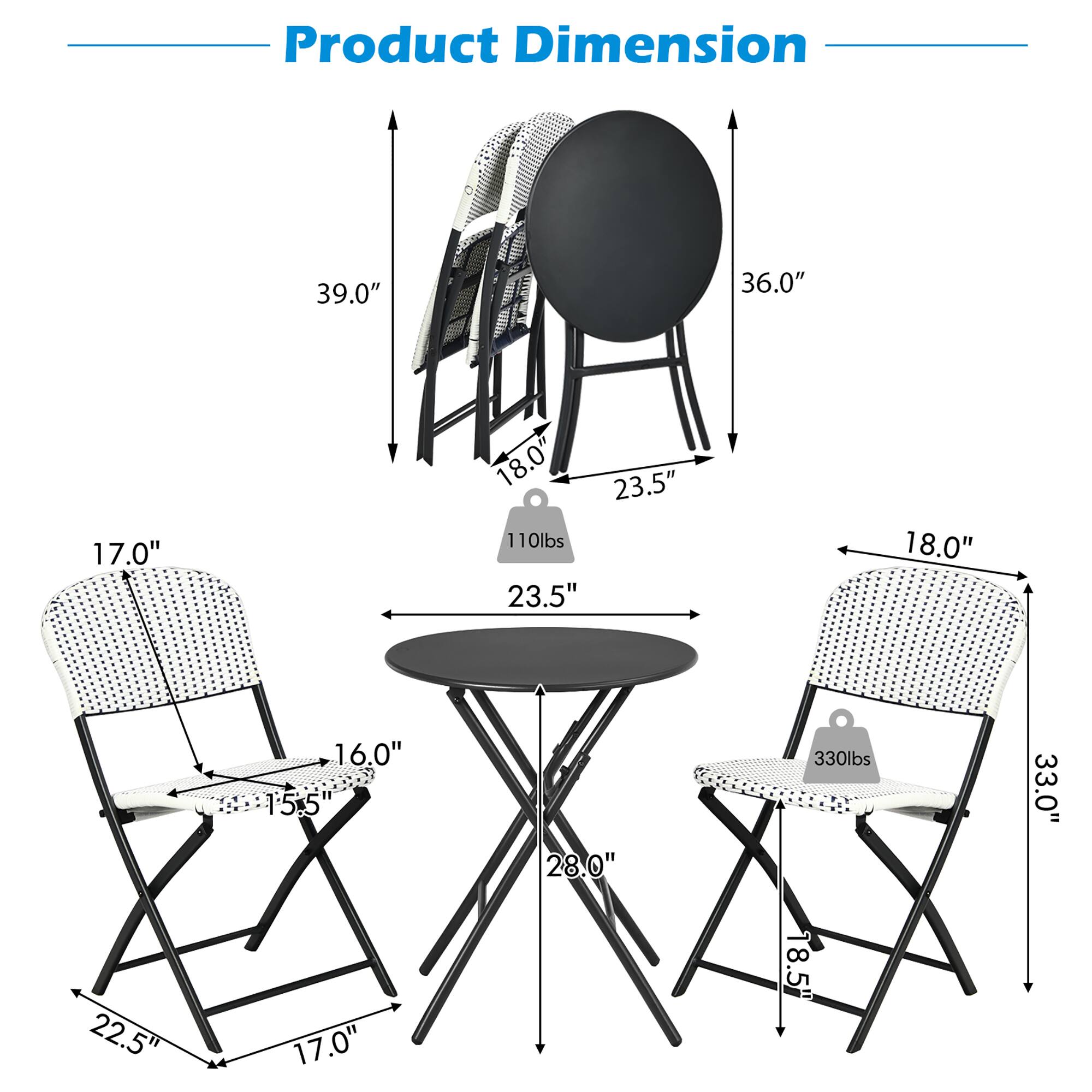 Product Dimension

- Table: 36.0" diameter, 23.5" height
- Chairs: 18.0" width, 17.0" depth, 33.0" height
- Seat: 16.0" width, 15.5" depth
- Legs: 22.5" width, 17.0" depth
- Weight Capacity: 110 lbs (table), 330 lbs (chairs)