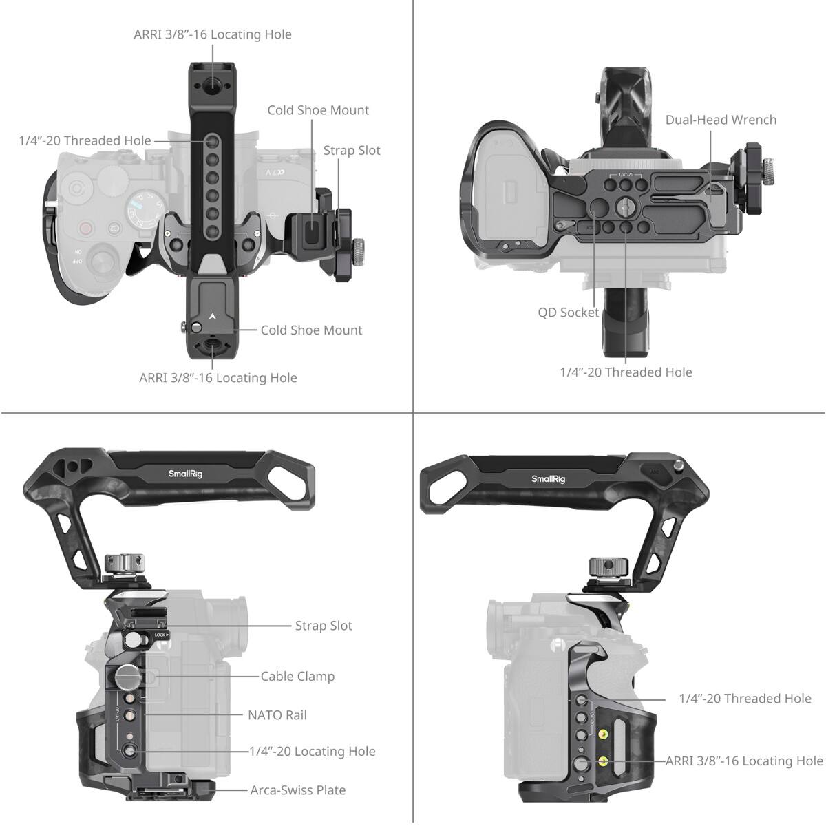ARRI 3/8"-16 Locating Hole  
Cold Shoe Mount  
Dual-Head Wrench  
1/4"-20 Threaded Hole  
Strap Slot  
a7v  
Cold Shoe Mount  
QD Socket  
ARRI 3/8"-16 Locating Hole  
1/4"-20 Threaded Hole  
SmallRig  
SmallRig  
KIOGS  
Strap Slot  
Cable Clamp NATO Rail  
1/4"-20 Threaded Hole  
1/4"-20 Locating Hole  
-ARRI 3/8"-16 Locating Hole  
Arca-Swiss Plate