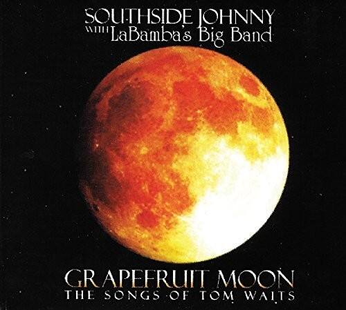 SOUTHSIDE JOHNNY  
with LaBambas Big Band  

GRAPEFRUIT MOON  
THE SONGS OF TOM WAITS