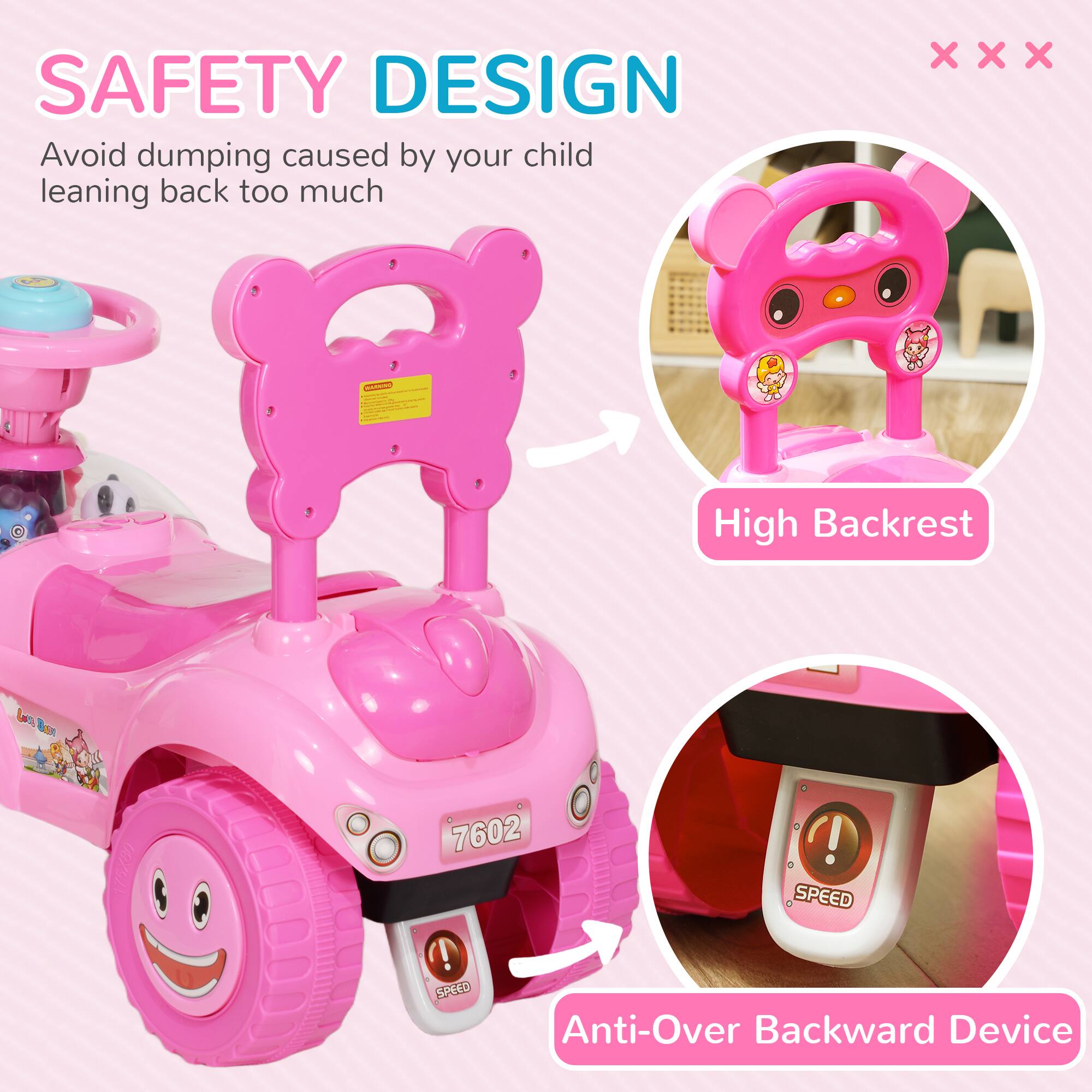 SAFETY DESIGN  
Avoid dumping caused by your child leaning back too much  

High Backrest  

Anti-Over Backward Device