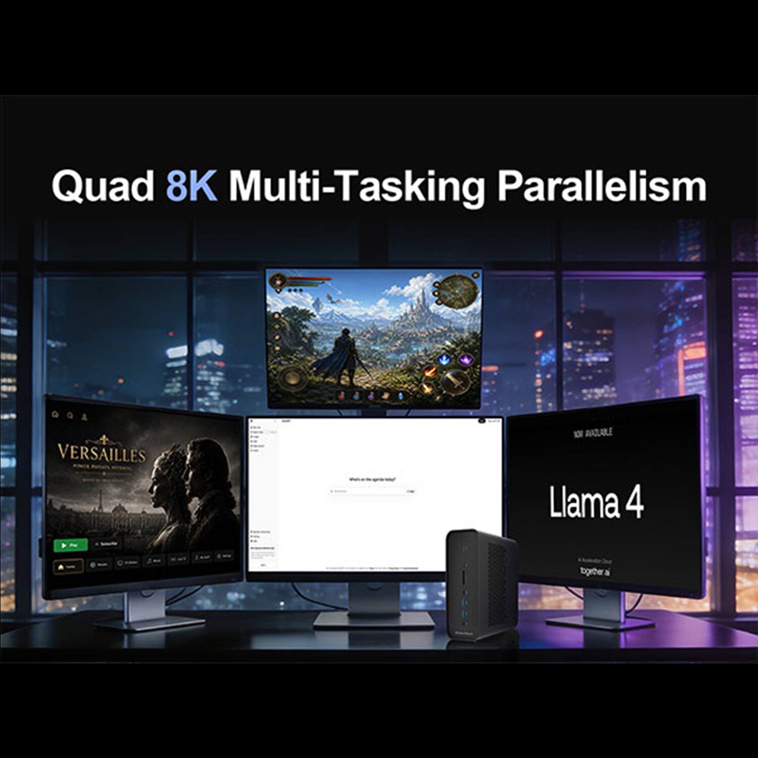 Quad 8K Multi-Tasking Parallelism  
VERSAILLES  
Llama 4