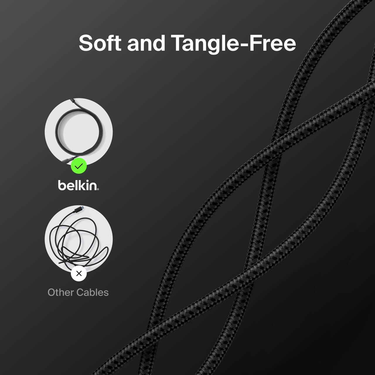 Soft and Tangle-Free  
belkin.  
Other Cables