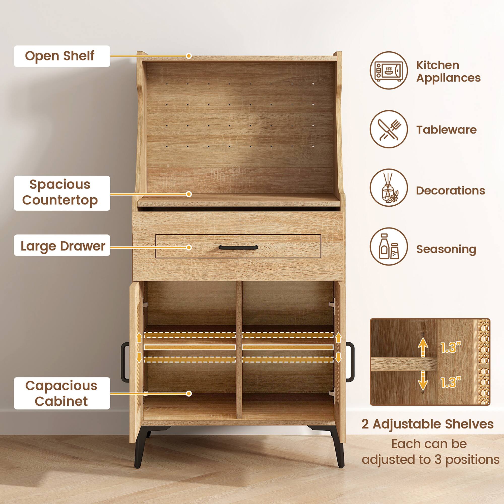 Open Shelf  
Kitchen Appliances  
Tableware  
Decorations  
Seasoning  

Spacious Countertop  
Large Drawer  
Capacious Cabinet  

2 Adjustable Shelves  
Each can be adjusted to 3 positions  

1.3"  
1.3"