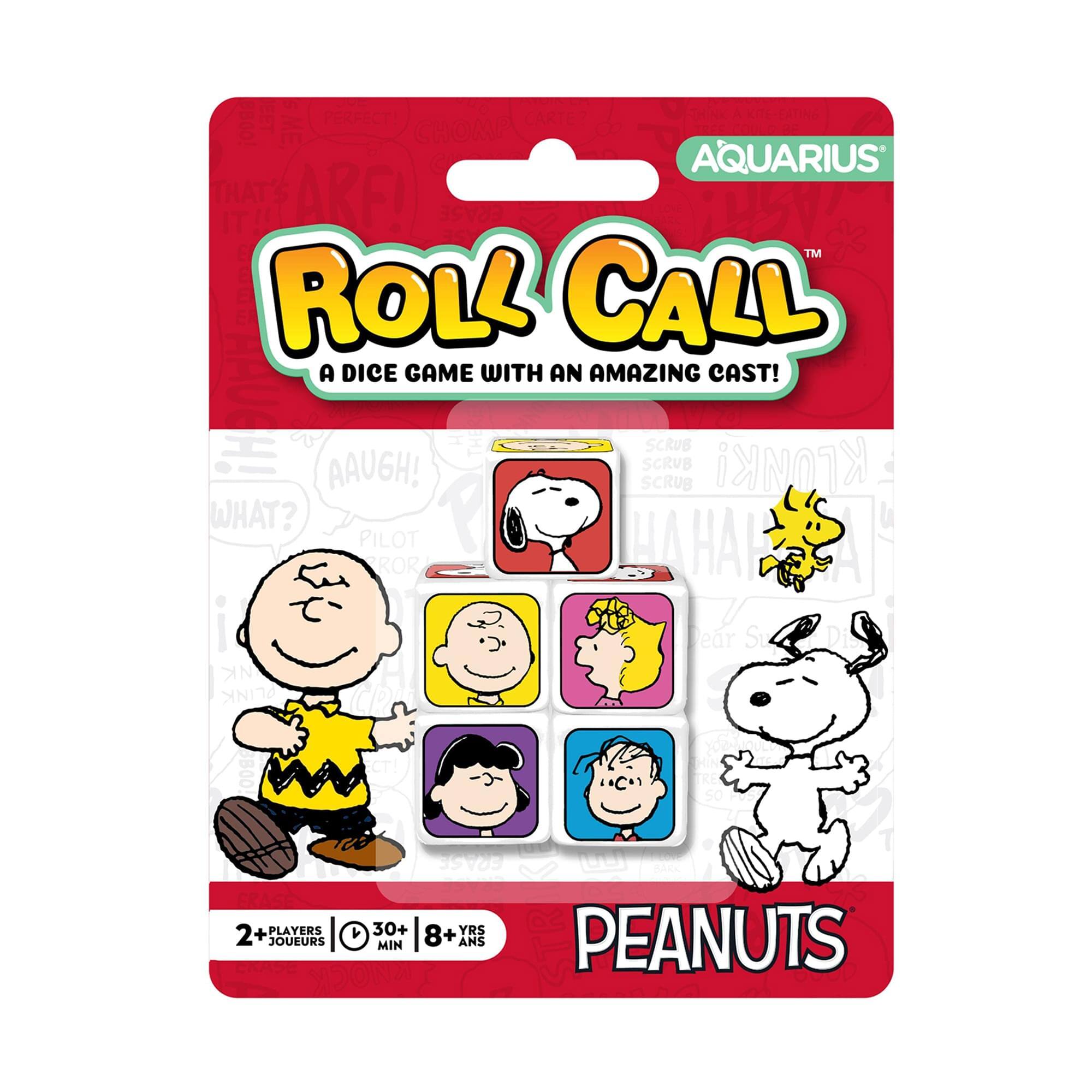 **Roll Call™**  
A Dice Game with an Amazing Cast!  

**Peanuts**  

**Aquarius**  

2+ Players  
30+ Min  
8+ Years  

**Scrub Scrub Scrub**  
**Augh!**  
**What?**  
**Pilot**  
**Ha Ha Ha**  
**Plink**  
**B00**  
**Ect!**  

Dear Su...