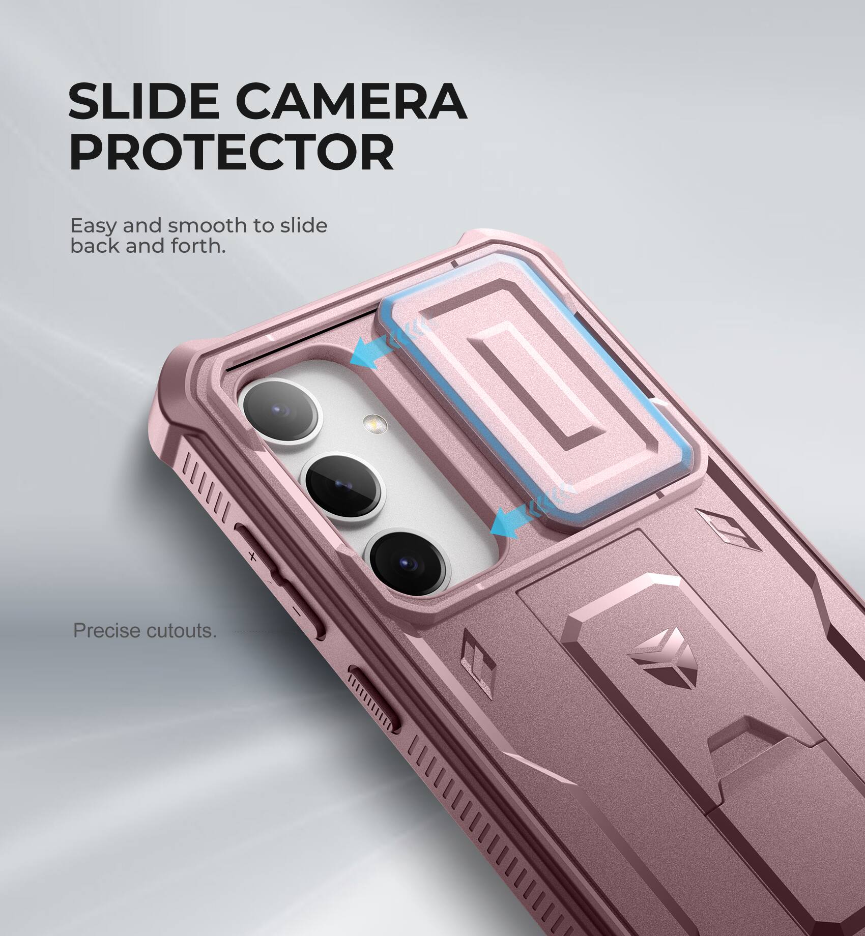 SLIDE CAMERA PROTECTOR
Easy and smooth to slide back and forth.
Precise cutouts.