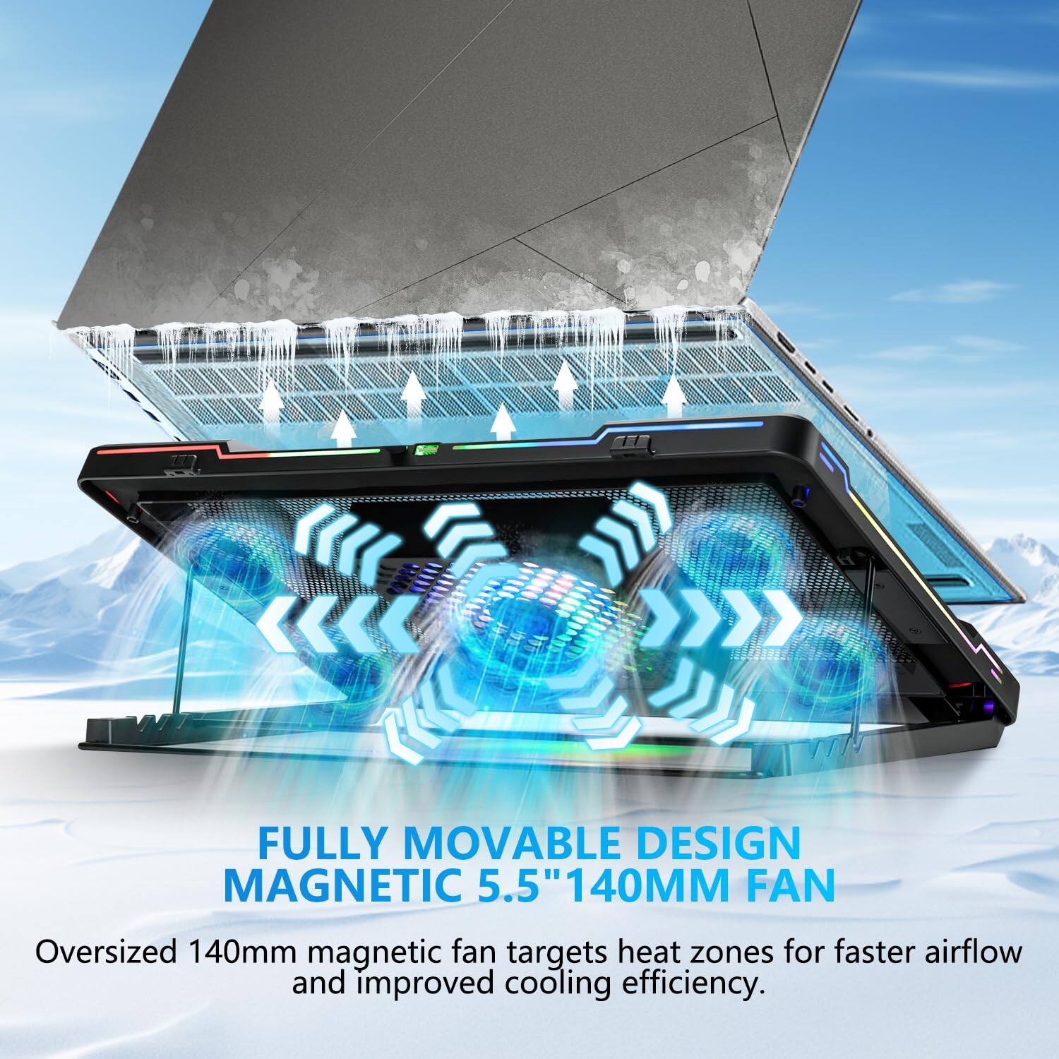 FULLY MOVABLE DESIGN MAGNETIC 5.5" 140MM FAN

Oversized 140mm magnetic fan targets heat zones for faster airflow and improved cooling efficiency.