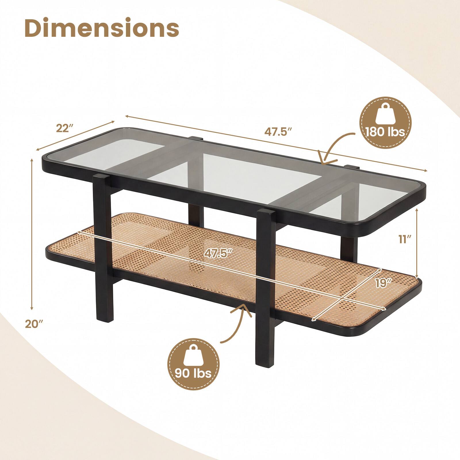 Dimensions:  
- Length: 47.5"  
- Width: 22"  
- Height: 20"  
- Shelf Width: 47.5"  
- Shelf Depth: 19"  
- Shelf Height: 11"  

Weight Capacity:  
- Top: 180 lbs  
- Shelf: 90 lbs