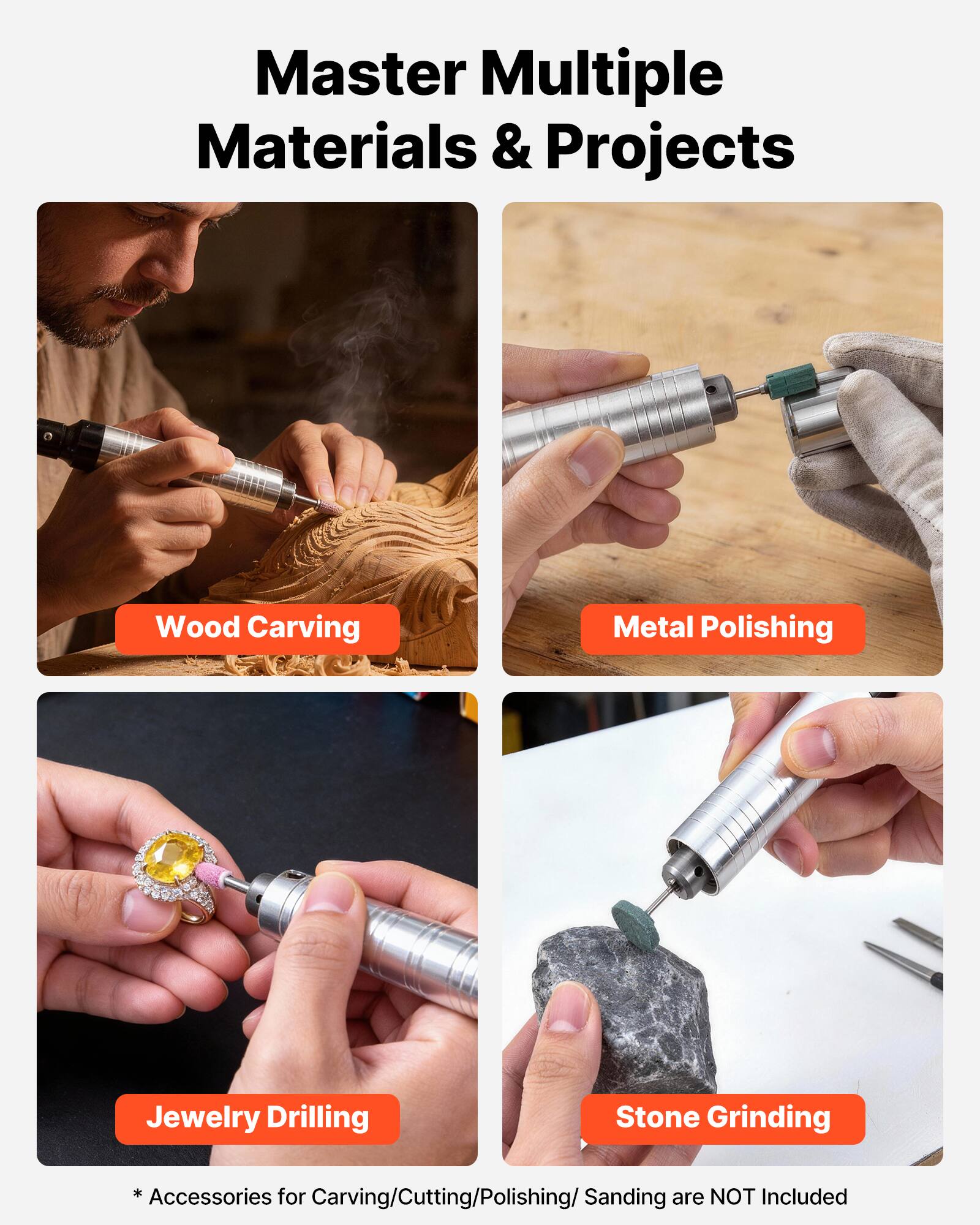 Master Multiple Materials & Projects

- Wood Carving
- Metal Polishing
- Jewelry Drilling
- Stone Grinding

*Accessories for Carving/Cutting/Polishing/Sanding are NOT Included