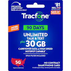 UNLIMITED TALK & TEXT PLUS 30 GB CARRYOVER DATA AT HIGH SPEED HOTSPOT CAPABLE SPAM FILTER INCLUDED 5G 90 DAYS SAVINGS! UNLIMITED DATA WITH ACTIVE SERVICE* PLUS TAXES AND FEES SAVE 10% OFF MONTHLY PRICE Tracfone NO CONTRACT SMARTPHONE CARD A month equals 30 days. See back panel for more details.