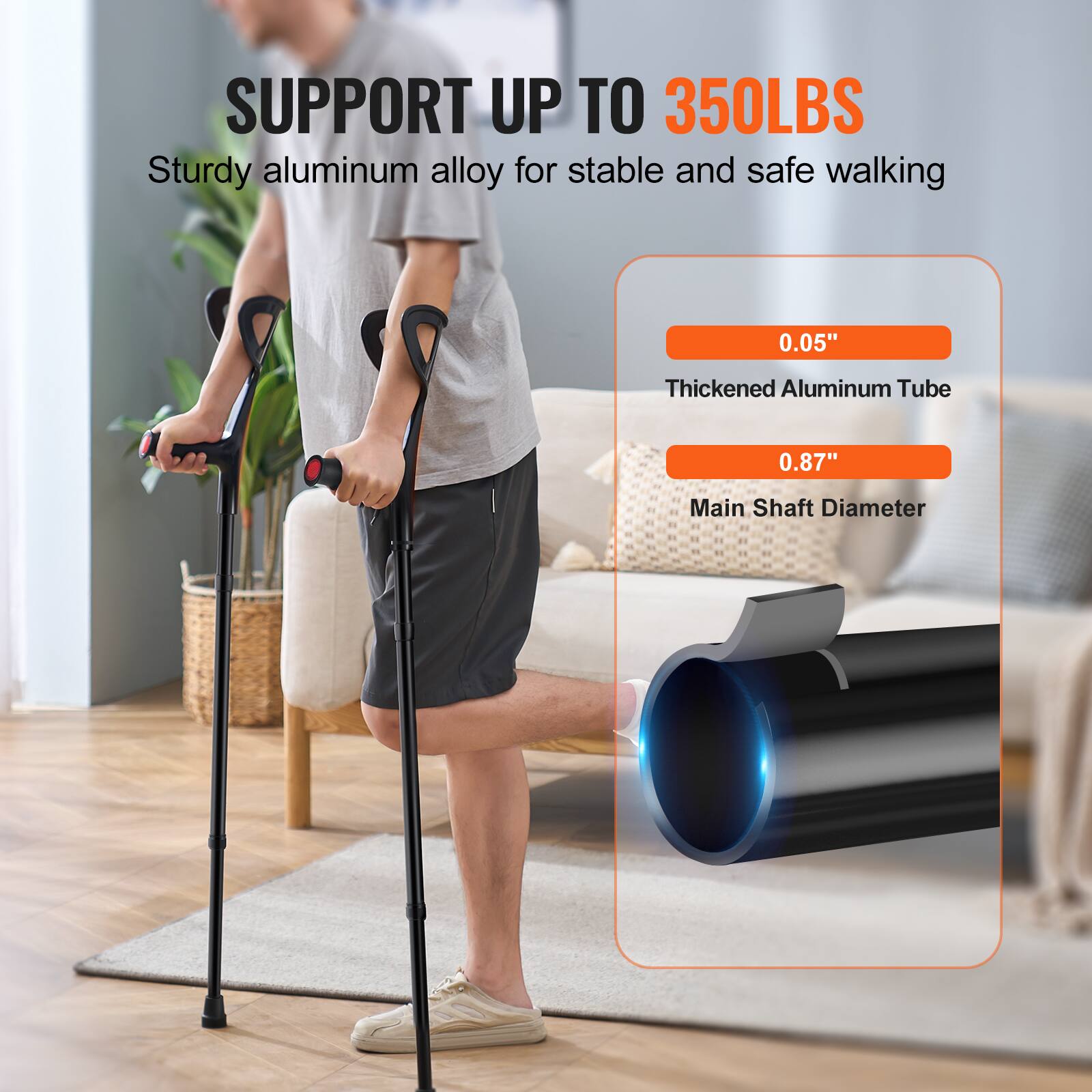 SUPPORT UP TO 350LBS  
Sturdy aluminum alloy for stable and safe walking  

0.05" Thickened Aluminum Tube  
0.87" Main Shaft Diameter