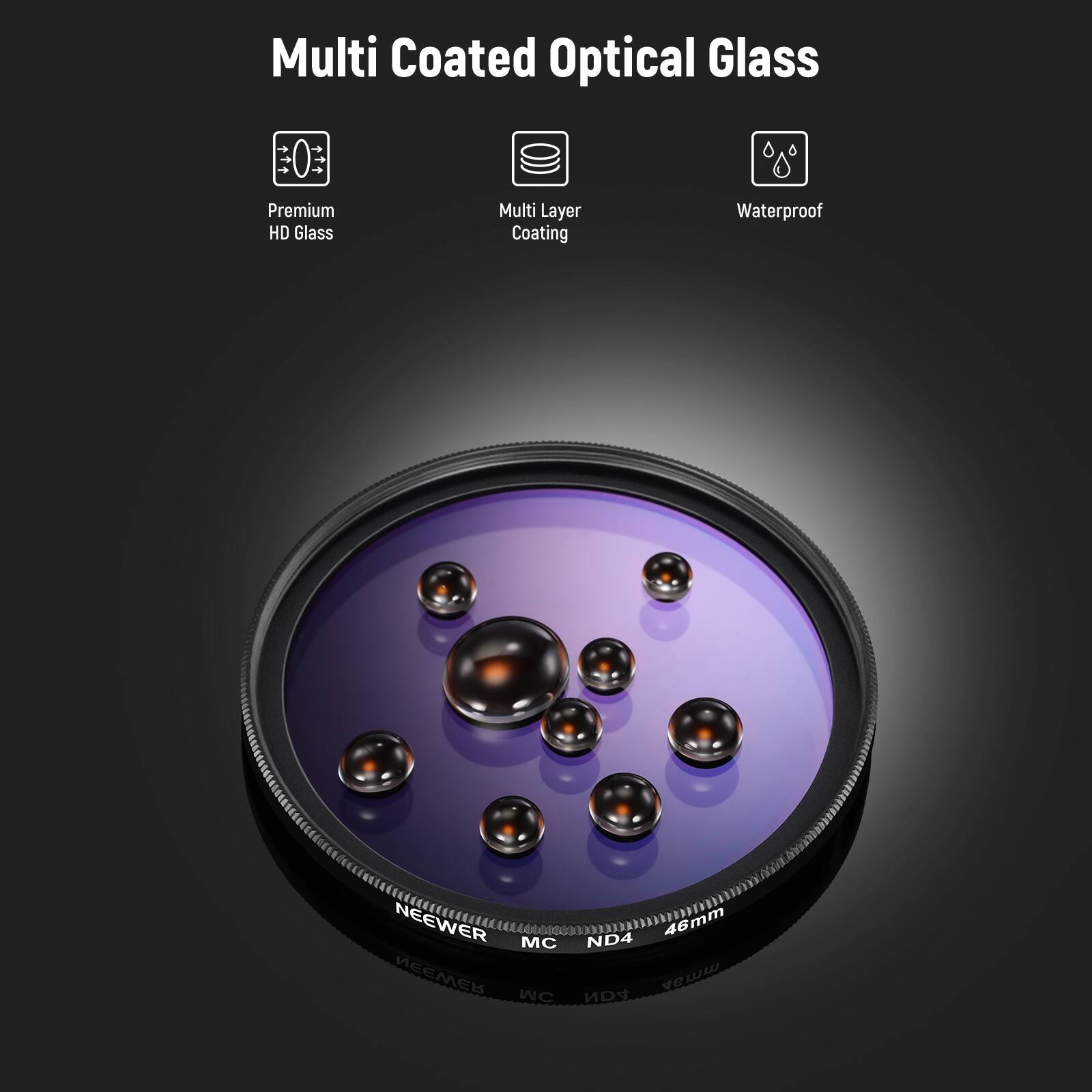 Multi Coated Optical Glass

Premium HD Glass
Multi Layer Coating
Waterproof

NEEWER MC ND4 46mm