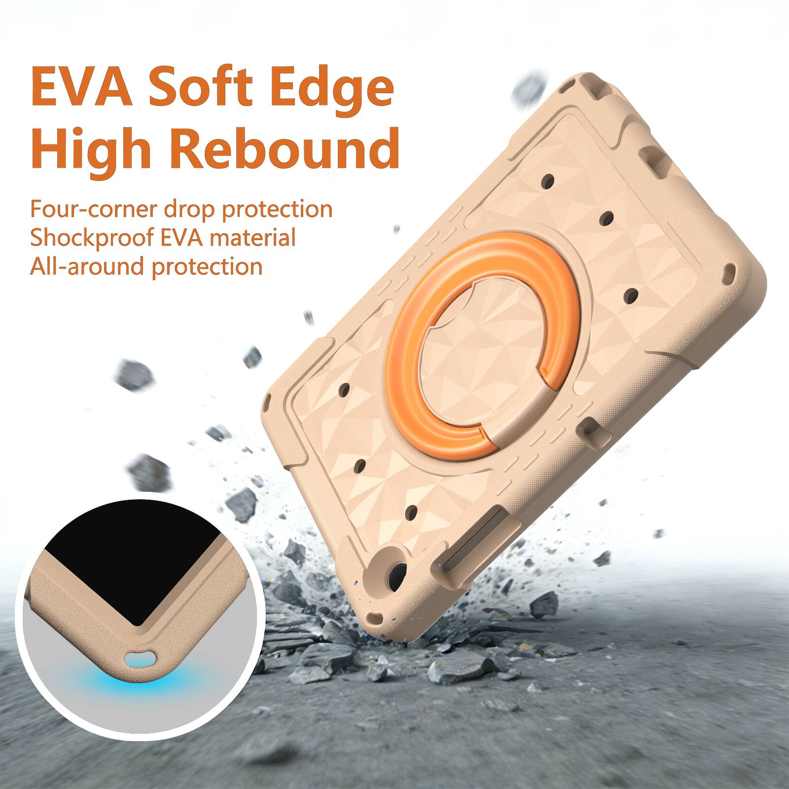 EVA Soft Edge High Rebound  
Four-corner drop protection  
Shockproof EVA material  
All-around protection
