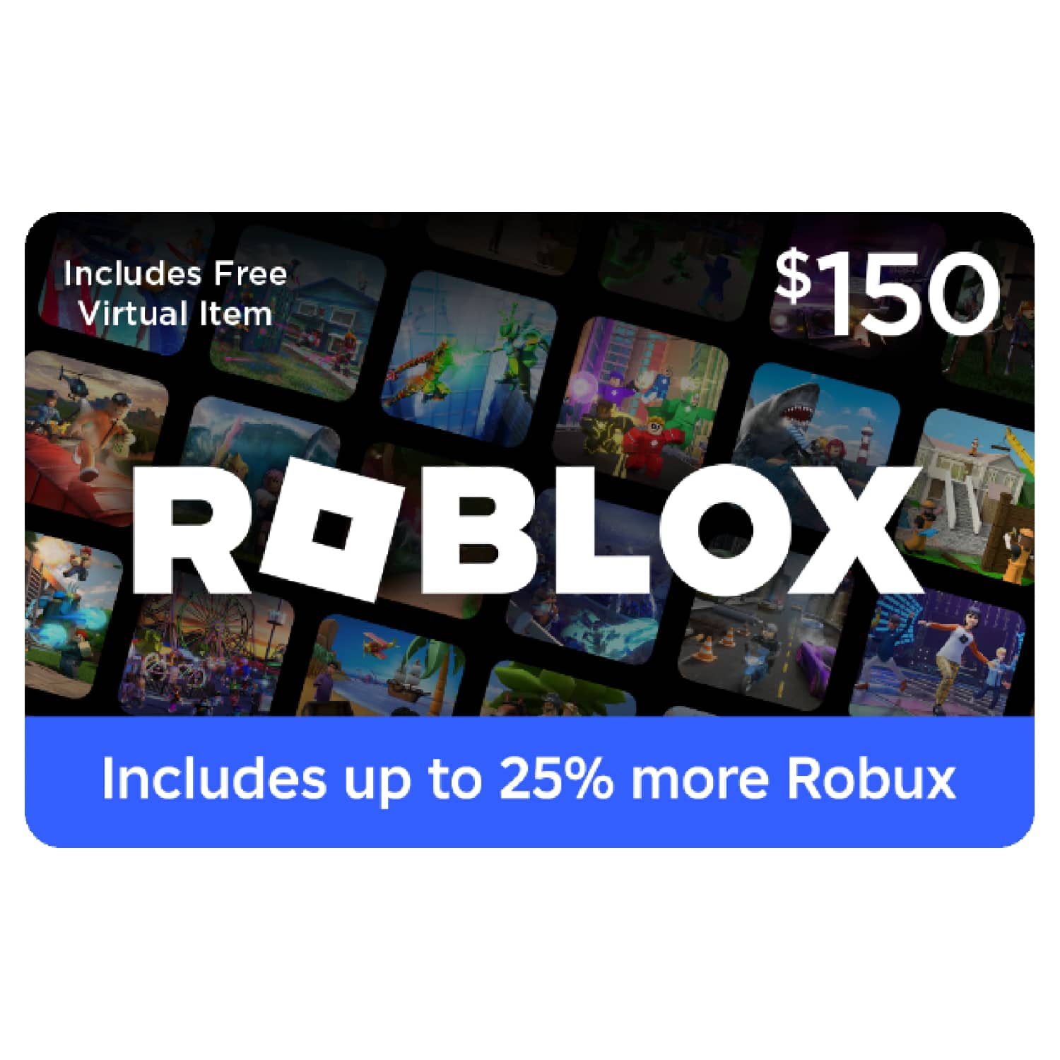 Includes Free Virtual Item $150 ROBLOX Includes up to 25% more Robux