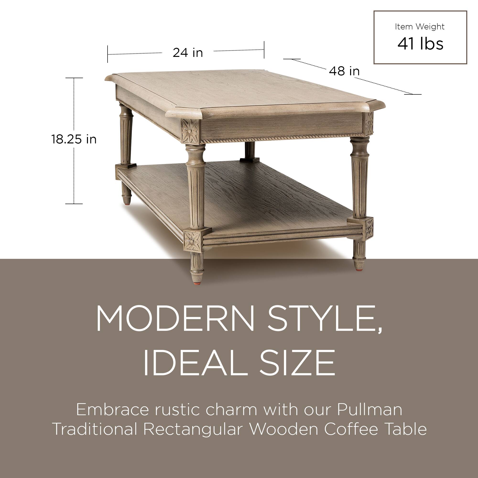 24 in  
48 in  
18.25 in  

Item Weight  
41 lbs  

MODERN STYLE,  
IDEAL SIZE  

Embrace rustic charm with our Pullman Traditional Rectangular Wooden Coffee Table