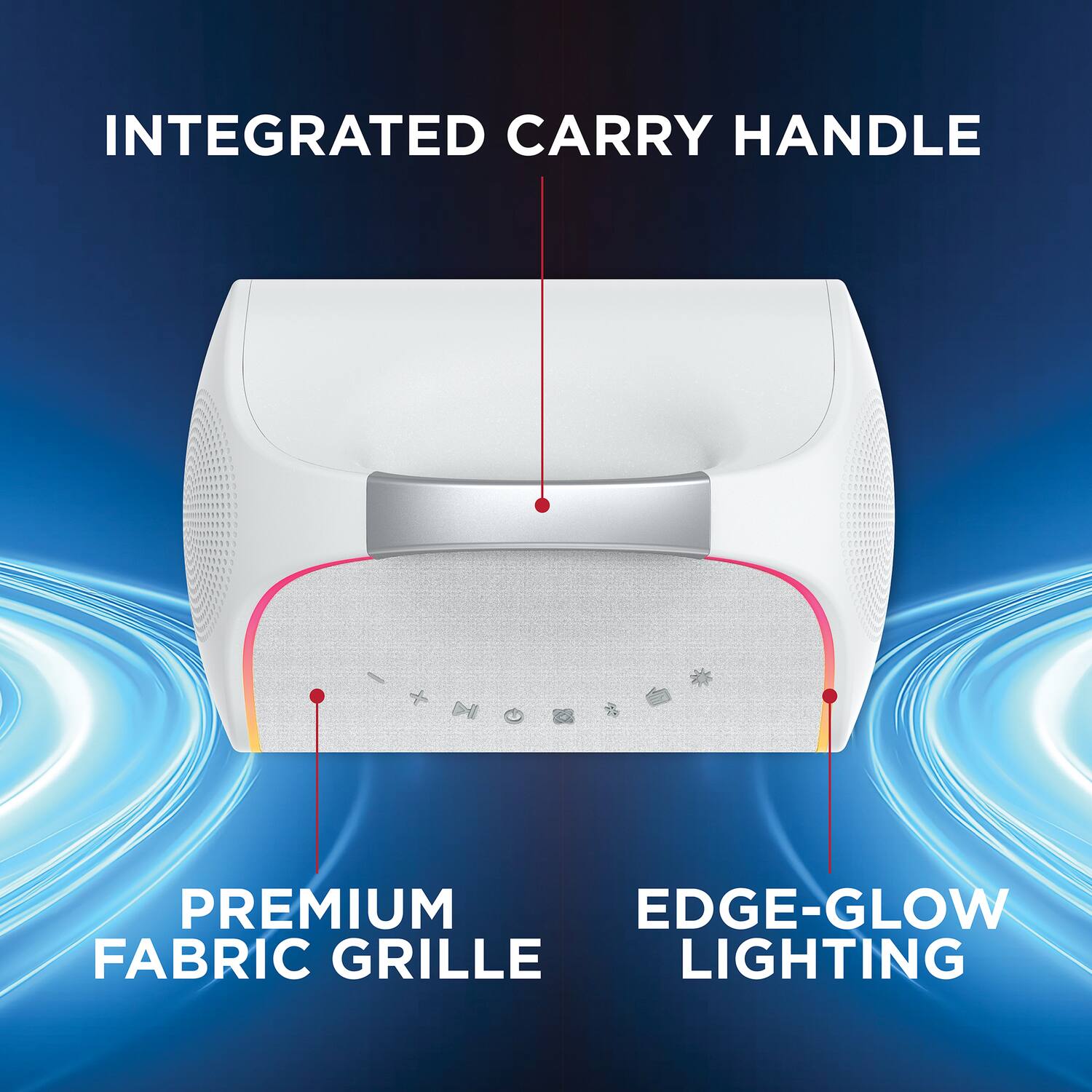 INTEGRATED CARRY HANDLE  
PREMIUM FABRIC GRILLE  
EDGE-GLOW LIGHTING